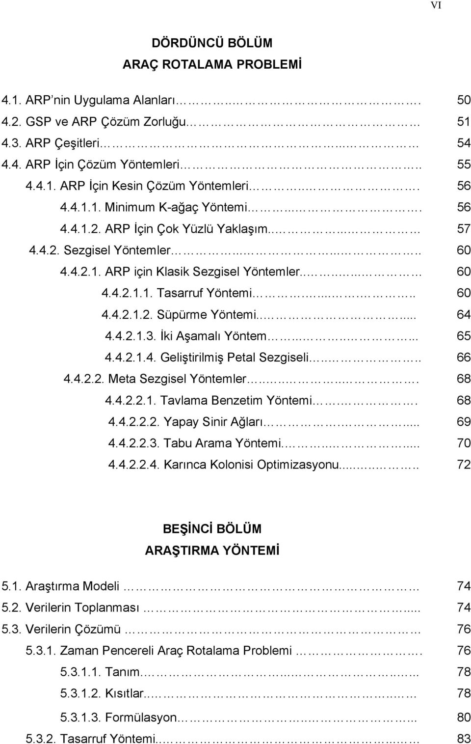 ...... 60 4.4.2.1.2. Süpürme Yöntemi..... 64 4.4.2.1.3. İki Aşamalı Yöntem........ 65 4.4.2.1.4. Geliştirilmiş Petal Sezgiseli.... 66 4.4.2.2. Meta Sezgisel Yöntemler....... 68 4.4.2.2.1. Tavlama Benzetim Yöntemi.