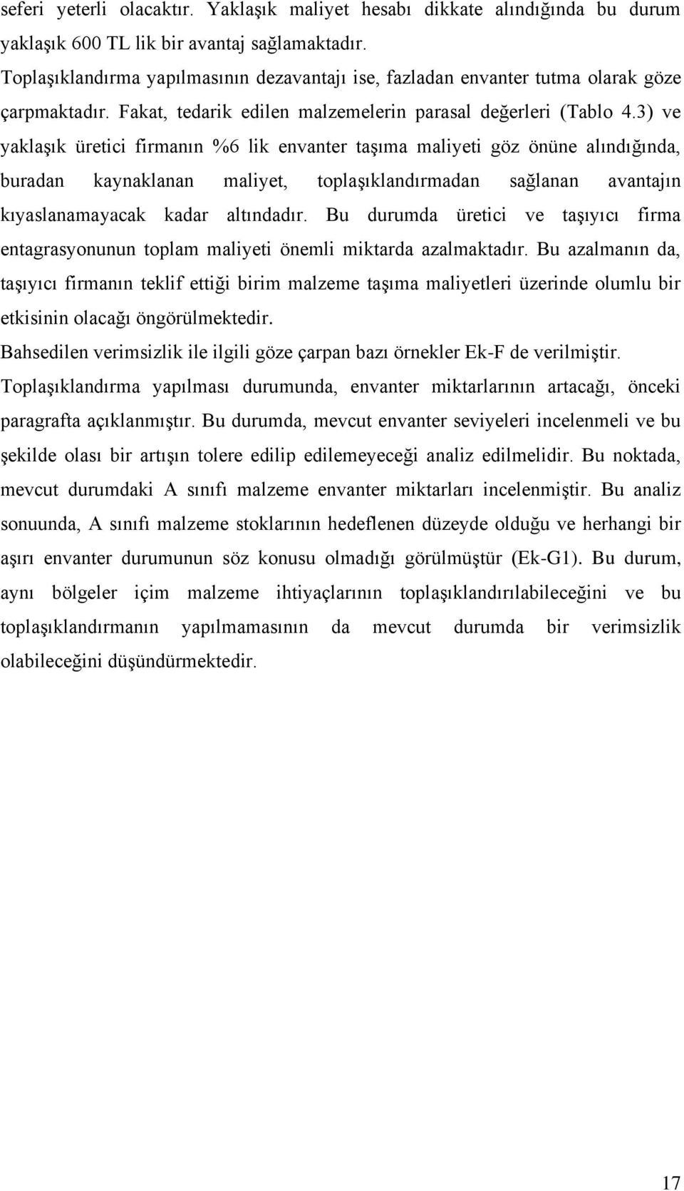 3) ve yaklaşık üretici firmanın %6 lik envanter taşıma maliyeti göz önüne alındığında, buradan kaynaklanan maliyet, toplaşıklandırmadan sağlanan avantajın kıyaslanamayacak kadar altındadır.