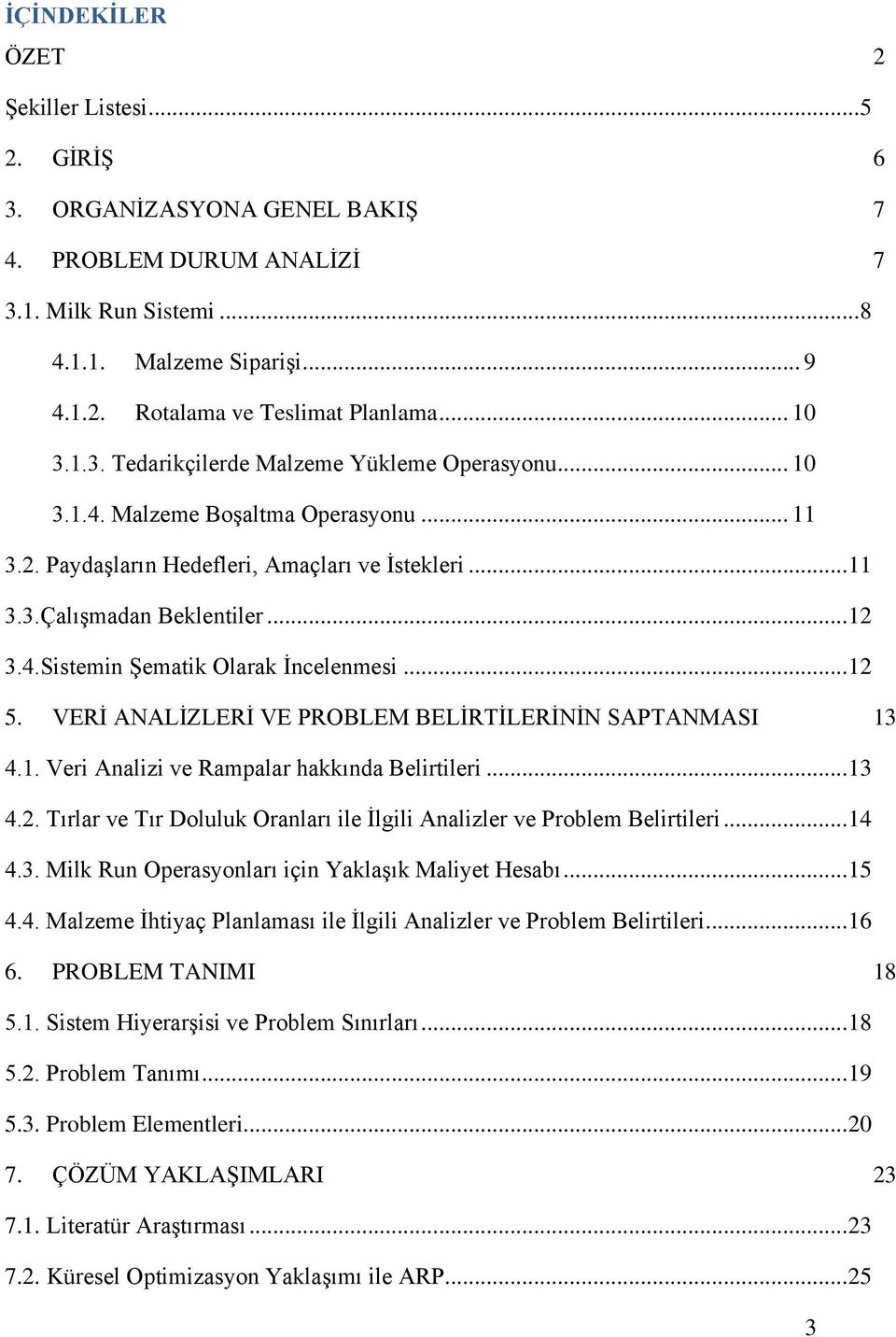 .. 12 5. VERİ ANALİZLERİ VE PROBLEM BELİRTİLERİNİN SAPTANMASI 13 4.1. Veri Analizi ve Rampalar hakkında Belirtileri... 13 4.2. Tırlar ve Tır Doluluk Oranları ile İlgili Analizler ve Problem Belirtileri.