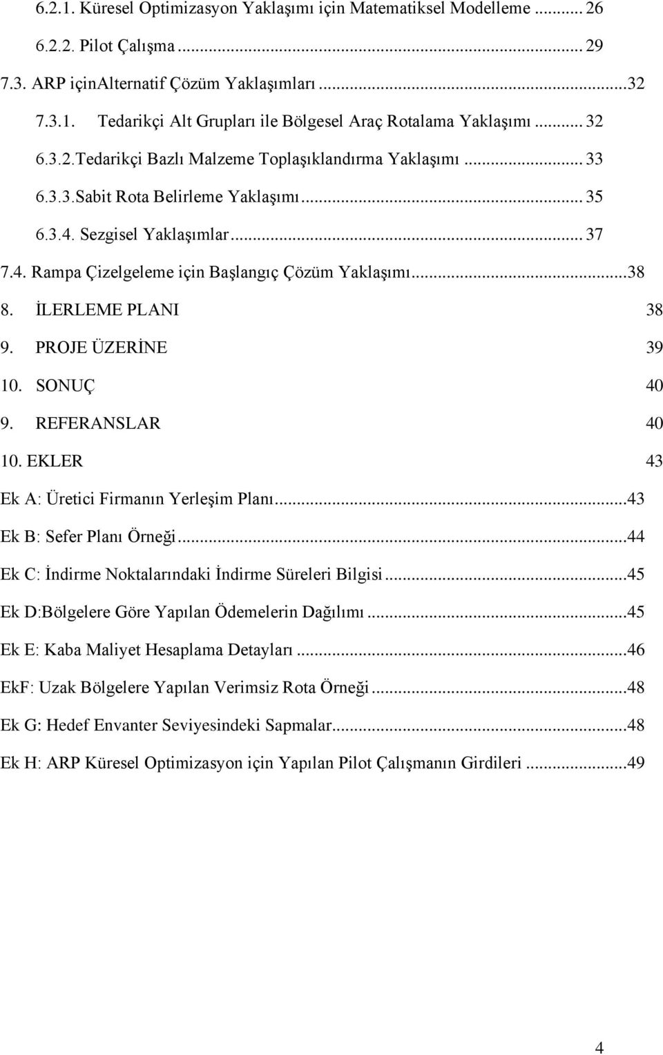 .. 38 8. İLERLEME PLANI 38 9. PROJE ÜZERİNE 39 10. SONUÇ 40 9. REFERANSLAR 40 10. EKLER 43 Ek A: Üretici Firmanın Yerleşim Planı... 43 Ek B: Sefer Planı Örneği.