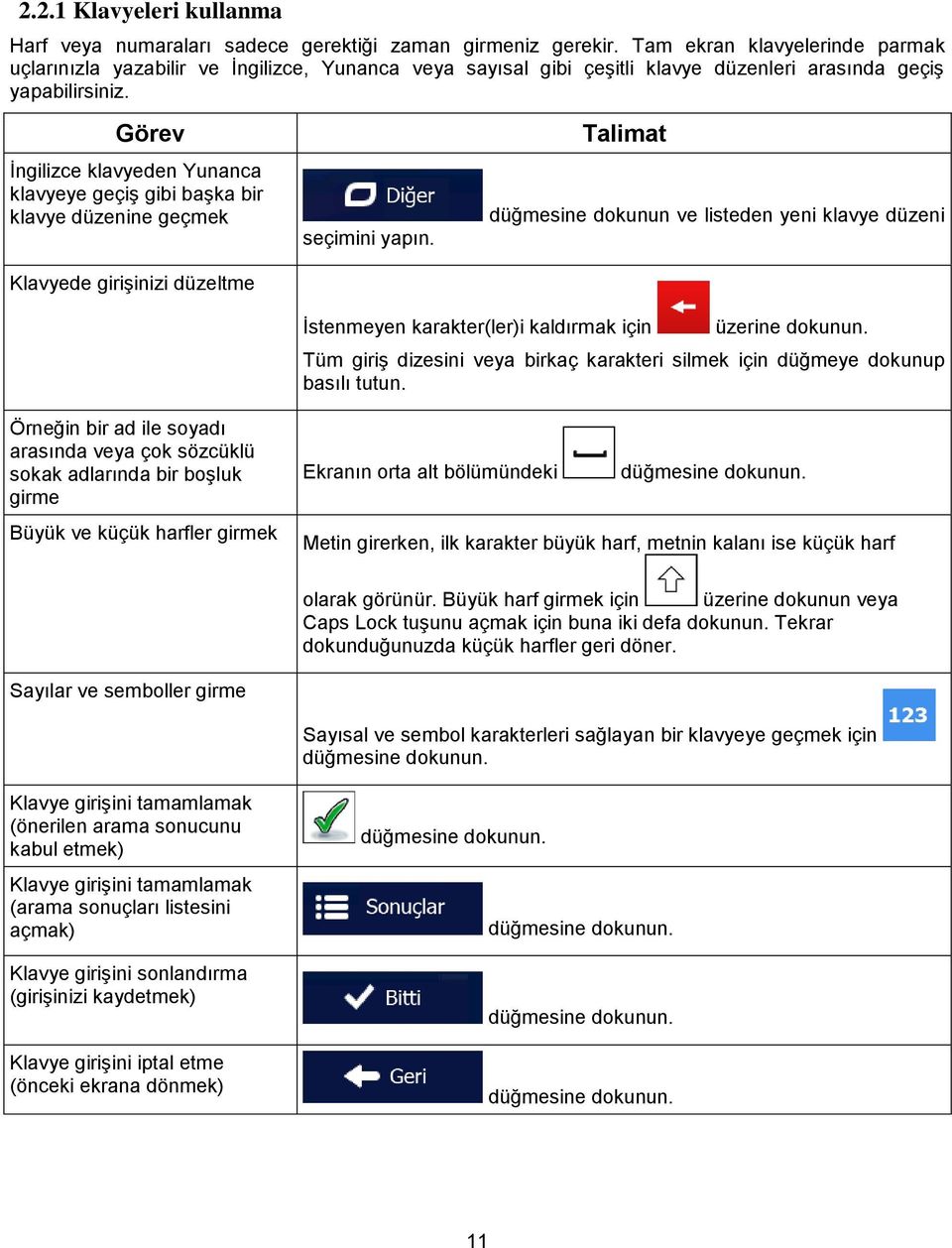 Görev İngilizce klavyeden Yunanca klavyeye geçiş gibi başka bir klavye düzenine geçmek Klavyede girişinizi düzeltme seçimini yapın.