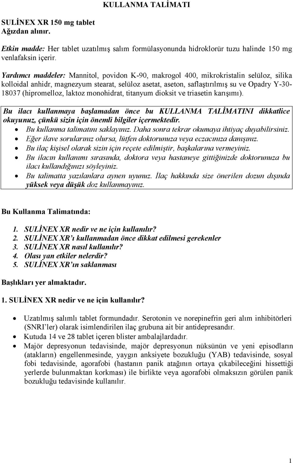 (hipromelloz, laktoz monohidrat, titanyum dioksit ve triasetin karışımı). Bu ilacı kullanmaya başlamadan önce bu KULLANMA TALİMATINI dikkatlice okuyunuz, çünkü sizin için önemli bilgiler içermektedir.