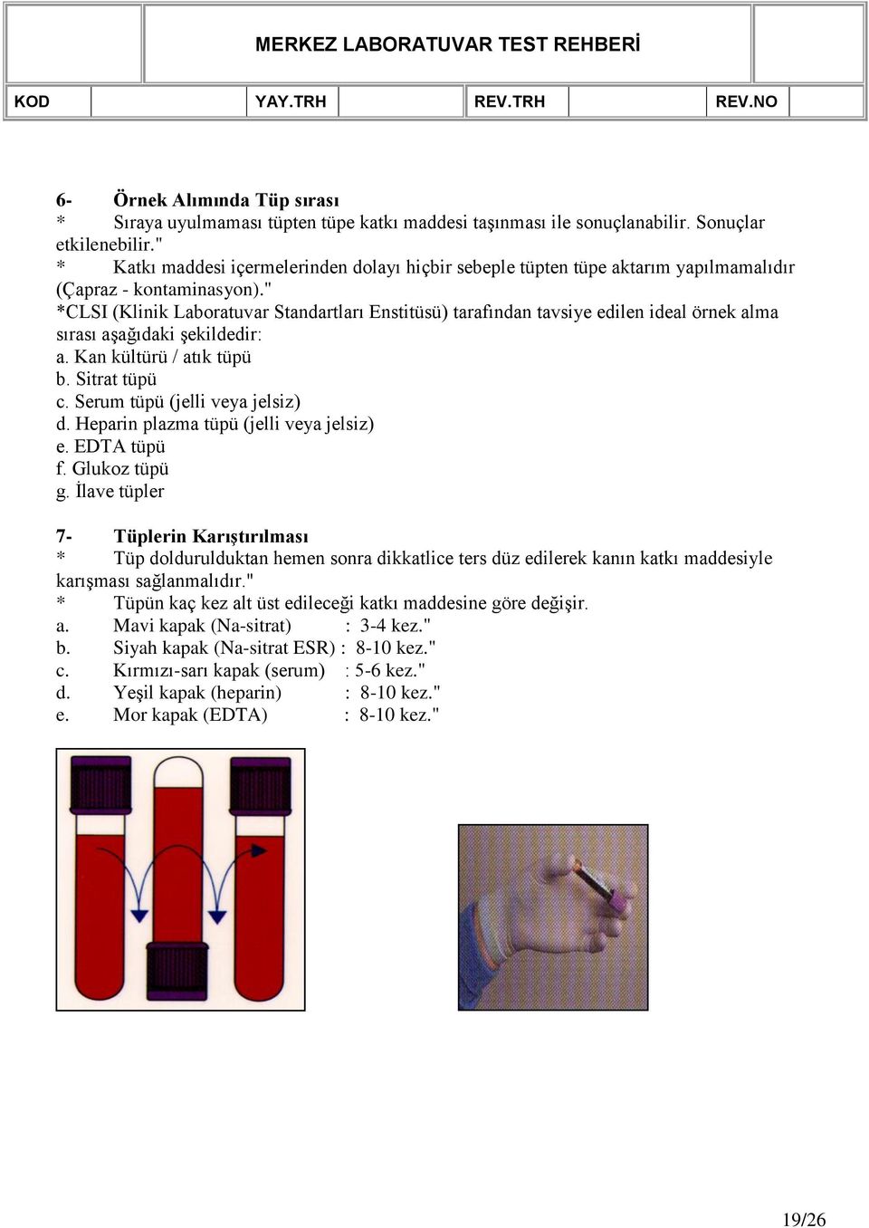 " *CLSI (Klinik Laboratuvar Standartları Enstitüsü) tarafından tavsiye edilen ideal alma sırası aşağıdaki şekildedir: a. Kan kültürü / atık tüpü b. Sitrat tüpü c. tüpü (jelli veya jelsiz) d.