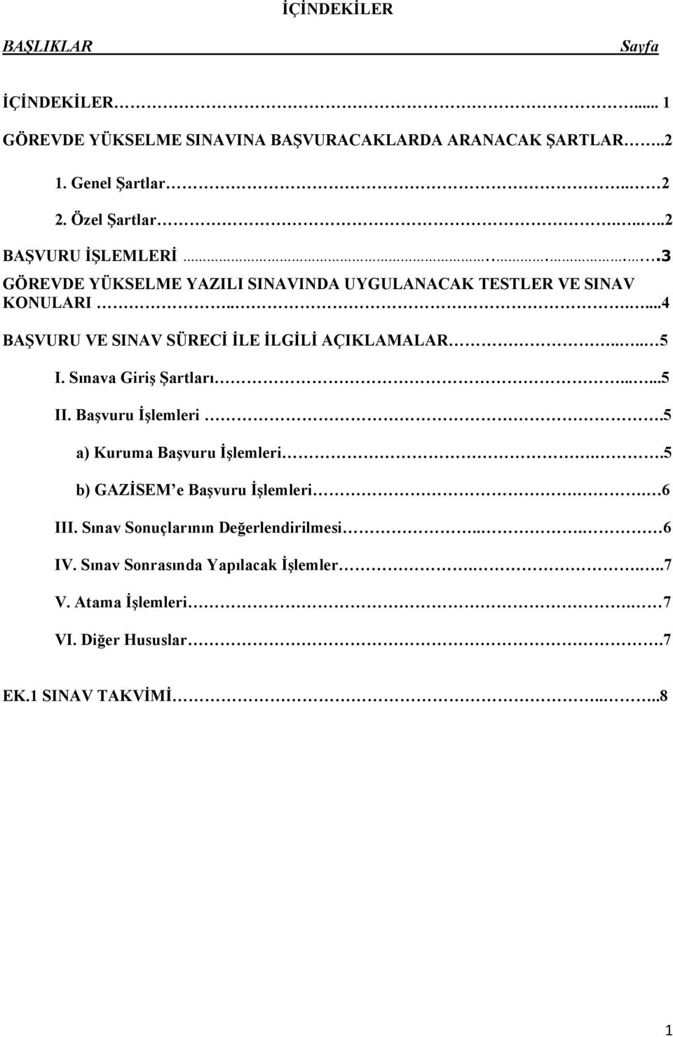 .....4 BAŞVURU VE SINAV SÜRECİ İLE İLGİLİ AÇIKLAMALAR.... 5 I. Sınava Giriş Şartları......5 II. Başvuru İşlemleri.5 a) Kuruma Başvuru İşlemleri.