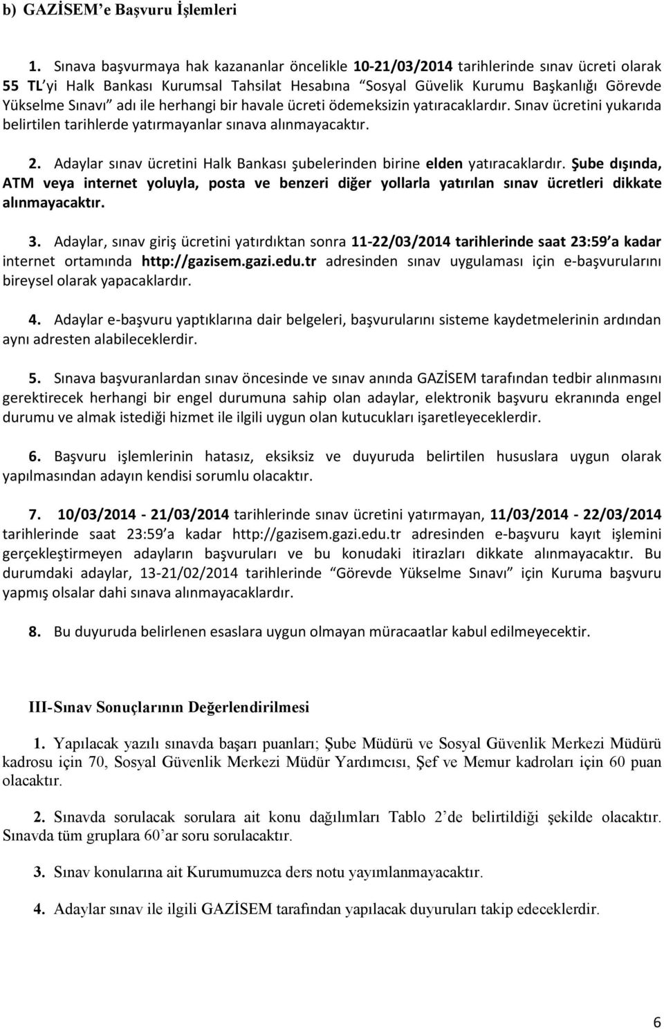 ile herhangi bir havale ücreti ödemeksizin yatıracaklardır. Sınav ücretini yukarıda belirtilen tarihlerde yatırmayanlar sınava alınmayacaktır. 2.