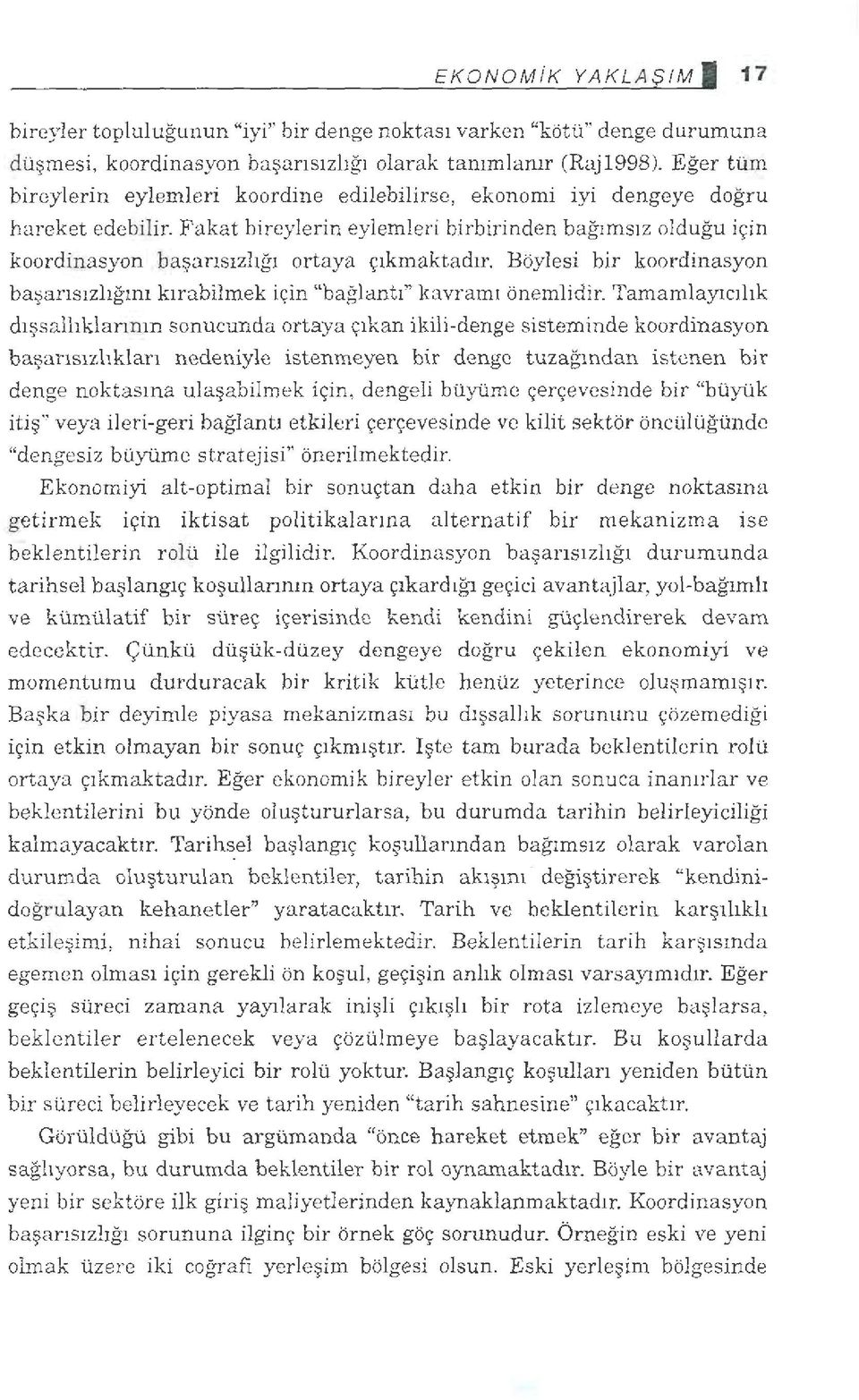 Fakat bireylerin eylemleri birbirinden bağımsız old uğu için koordinasyon başansızlığı ortaya çıkmaktadır. Böylesi bir koordinasyon başarısızlığını kırabilmek için "bağlantı" kavramı önemlidir.