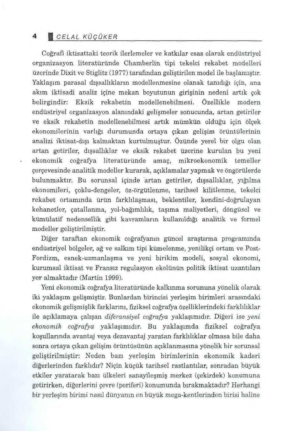 Yaklaşım parasal dışsallıkların modellenmesine olanak tanıdığı için, ana akım iktisadi analiz içine mekan boyutunun girişinin nedeni artık çok belirgindir: Eksik rekabetin modellenebilmesi.