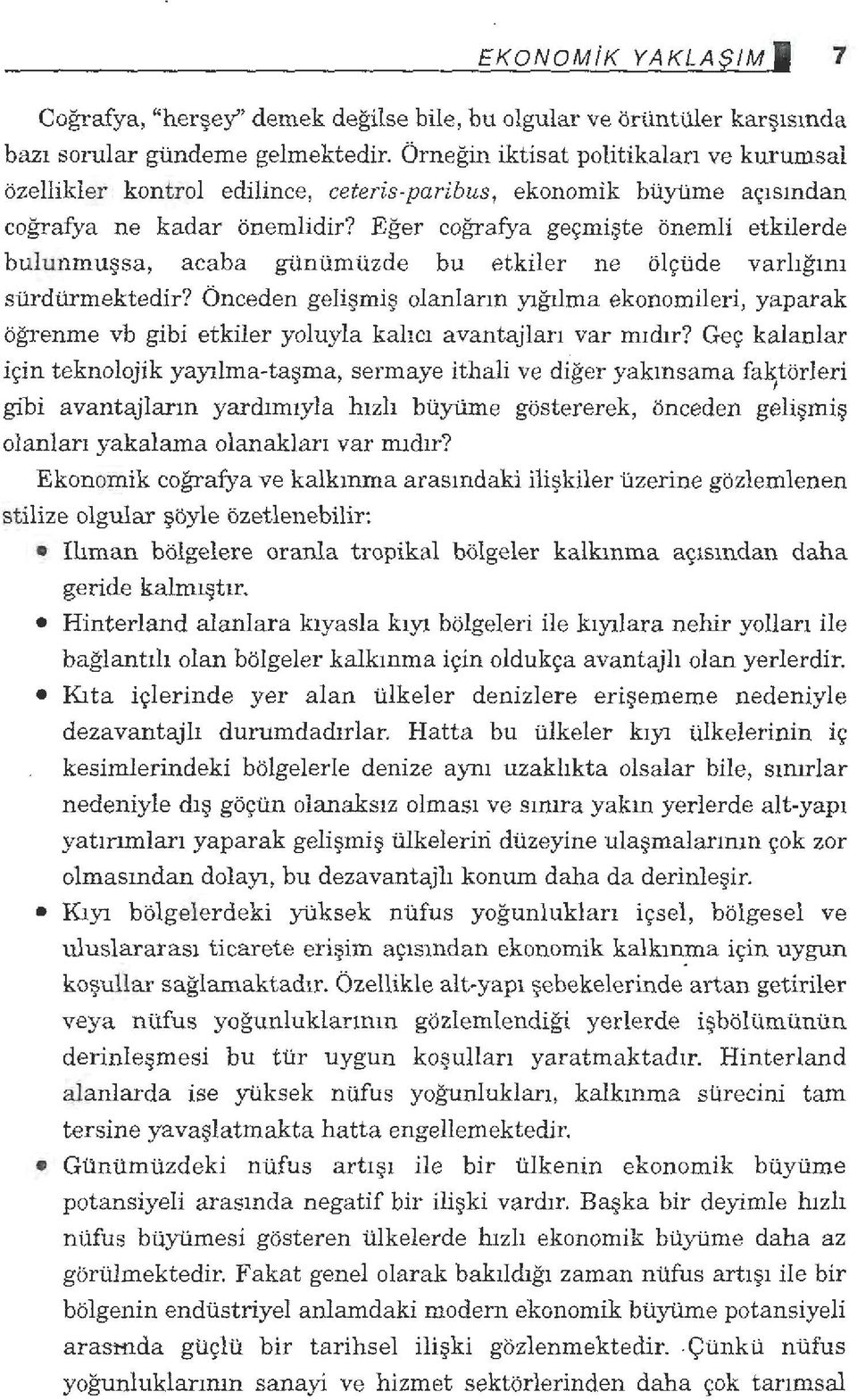 Eğer coğrafya geçmişte önemli etkilerde bulunmuşsa, acaba günümüzde bu etkiler ne ölçüde varlığını sürdürmektedir?