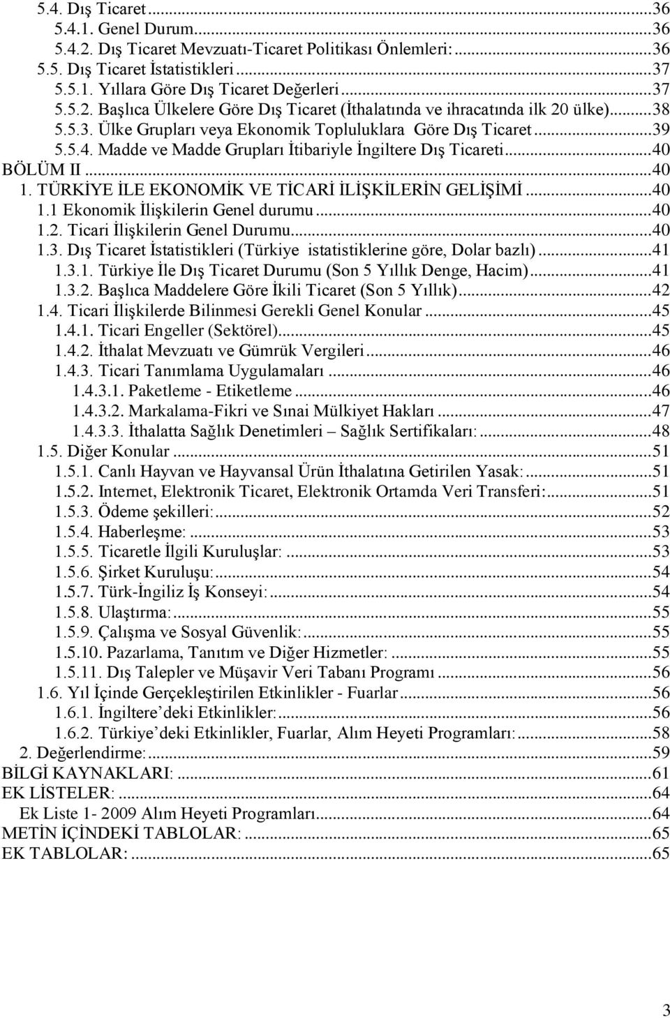 TÜRKİYE İLE EKONOMİK VE TİCARİ İLİŞKİLERİN GELİŞİMİ...40 1.1 Ekonomik İlişkilerin Genel durumu...40 1.2. Ticari İlişkilerin Genel Durumu...40 1.3.