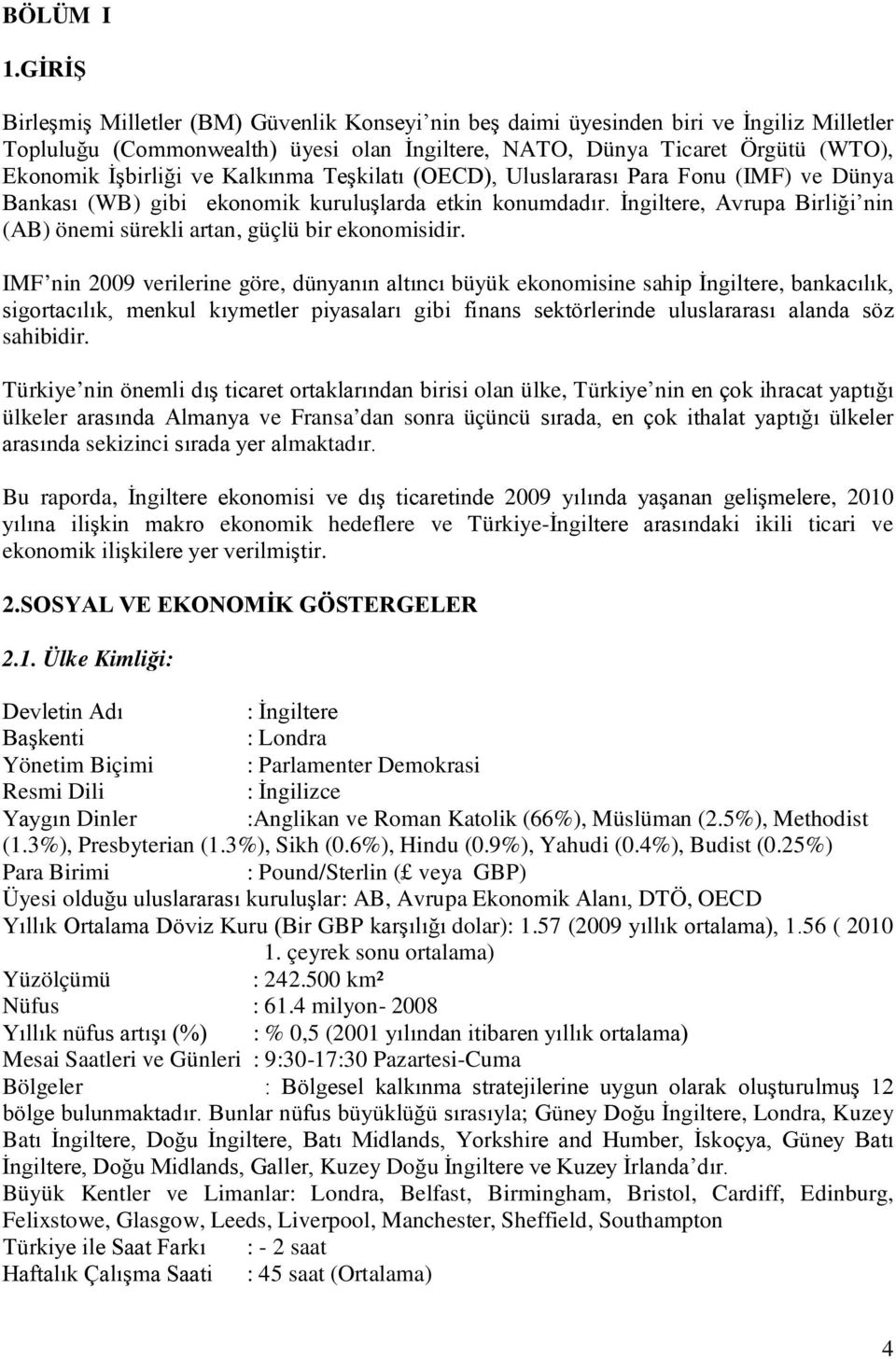 ve Kalkınma Teşkilatı (OECD), Uluslararası Para Fonu (IMF) ve Dünya Bankası (WB) gibi ekonomik kuruluşlarda etkin konumdadır.