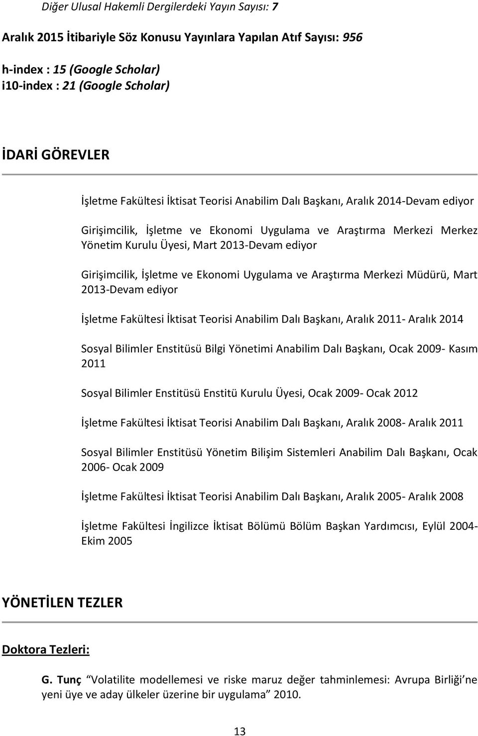 Girişimcilik, İşletme ve Ekonomi Uygulama ve Araştırma Merkezi Müdürü, Mart 2013-Devam ediyor İşletme Fakültesi İktisat Teorisi Anabilim Dalı Başkanı, Aralık 2011- Aralık 2014 Sosyal Bilimler