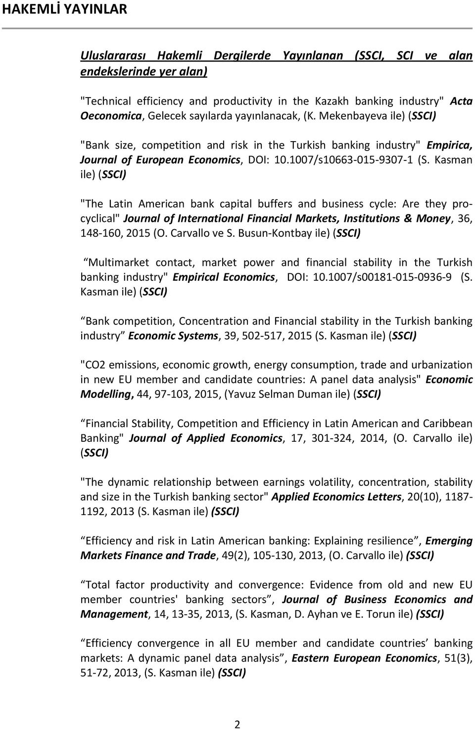 Kasman ile) (SSCI) "The Latin American bank capital buffers and business cycle: Are they procyclical" Journal of International Financial Markets, Institutions & Money, 36, 148-160, 2015 (O.