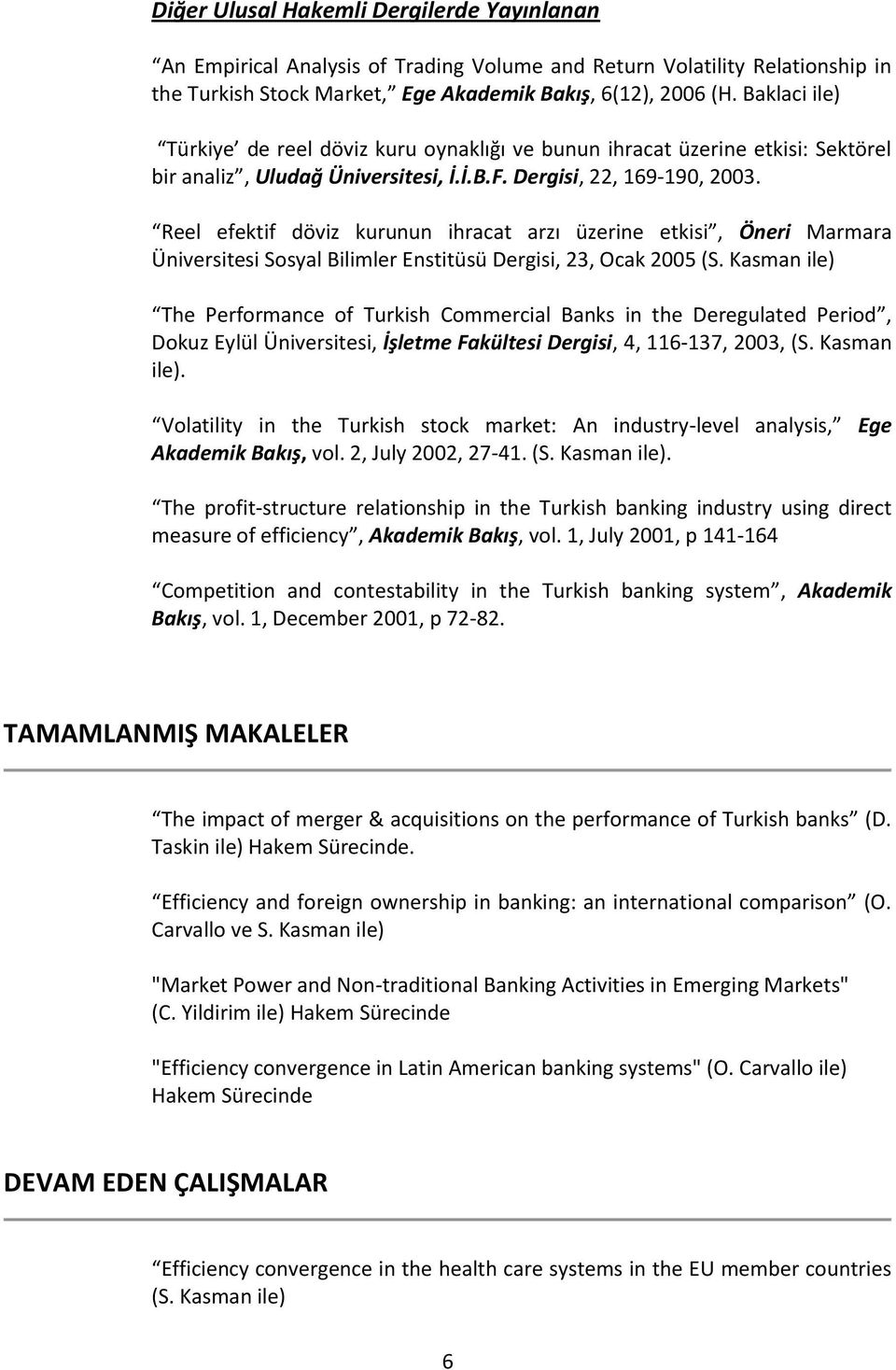 Reel efektif döviz kurunun ihracat arzı üzerine etkisi, Öneri Marmara Üniversitesi Sosyal Bilimler Enstitüsü Dergisi, 23, Ocak 2005 (S.