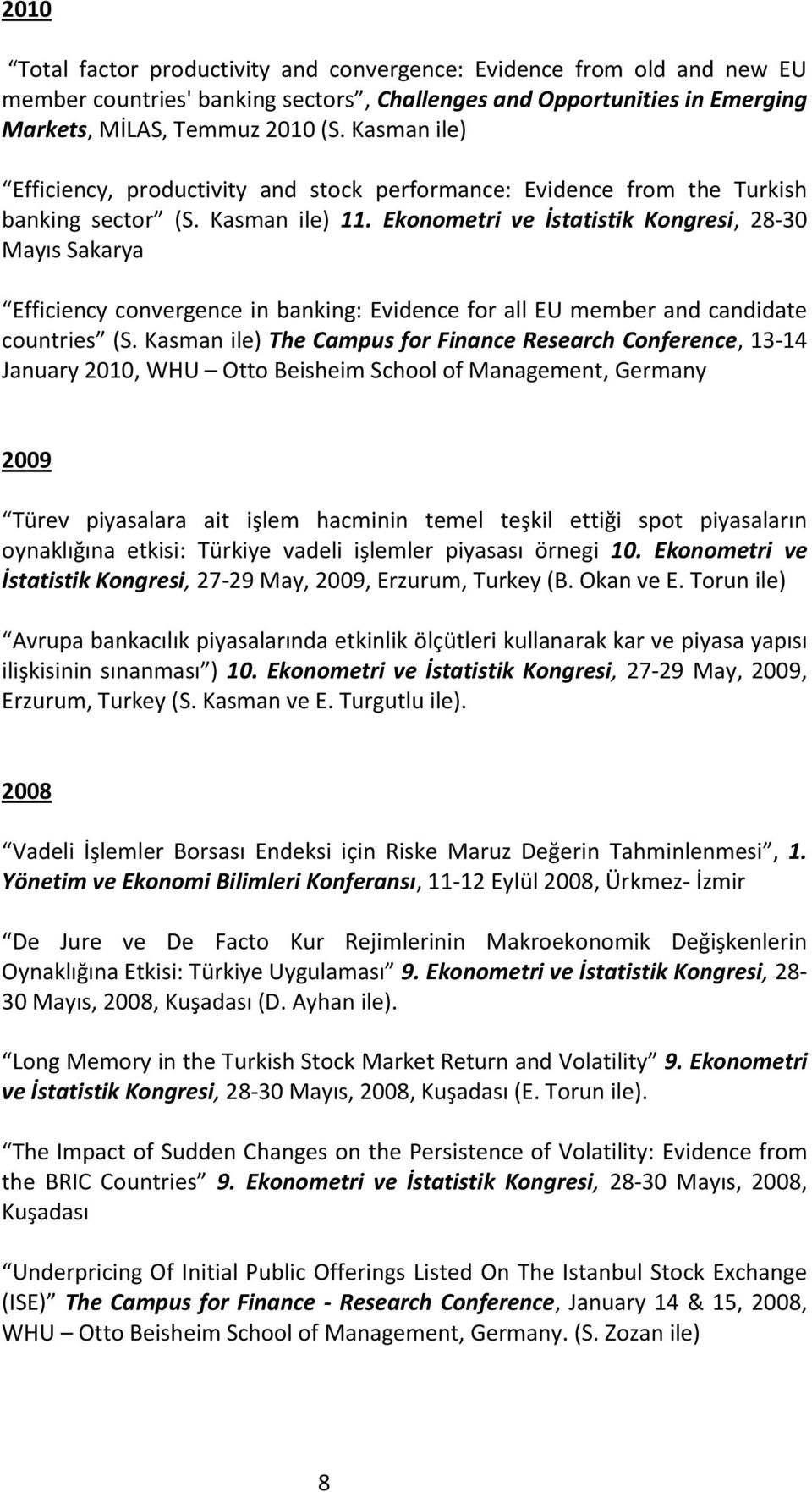 Ekonometri ve İstatistik Kongresi, 28-30 Mayıs Sakarya Efficiency convergence in banking: Evidence for all EU member and candidate countries (S.