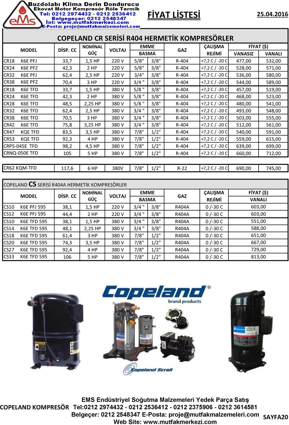 +7,2 C / -20 C 528,00 571,00 CR32 K6E PFJ 62,4 2,5 HP 220 V 3/4" 3/8" R-404 +7,2 C / -20 C 536,00 580,00 CR38 K6E PFZ 70,4 3 HP 220 V 3/4 " 3/8" R-404 +7,2 C / -20 C 544,00 589,00 CR18 K6E TFD 33,7