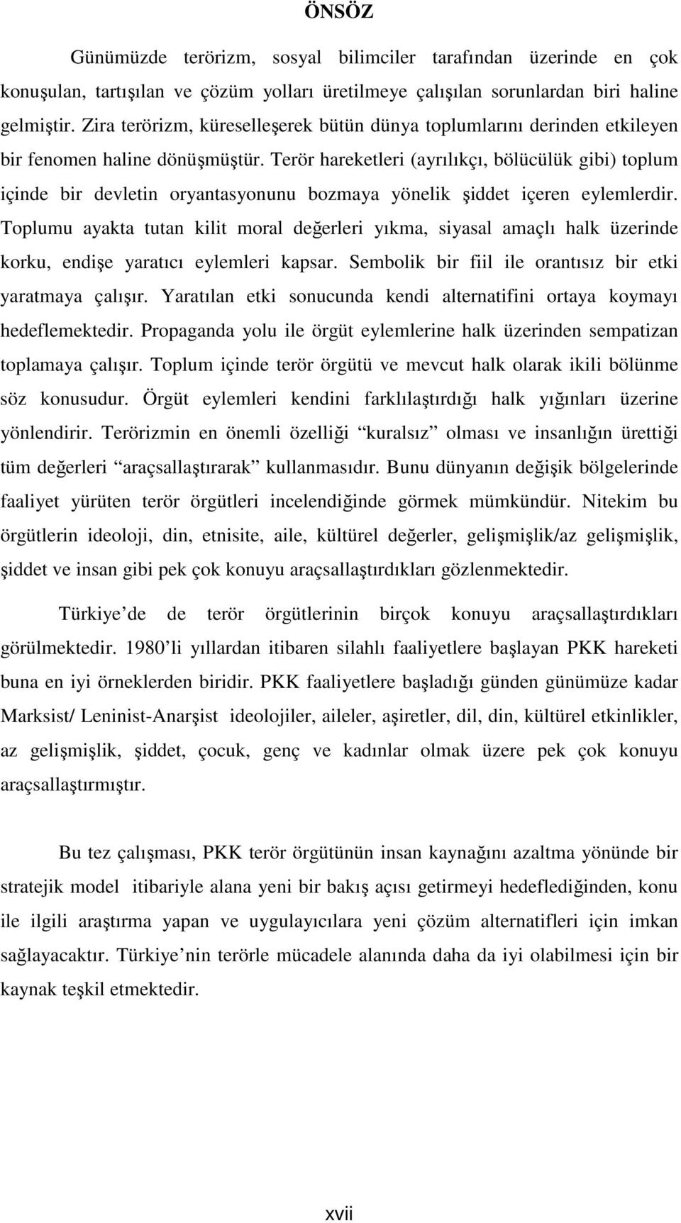 Terör hareketleri (ayrılıkçı, bölücülük gibi) toplum içinde bir devletin oryantasyonunu bozmaya yönelik şiddet içeren eylemlerdir.