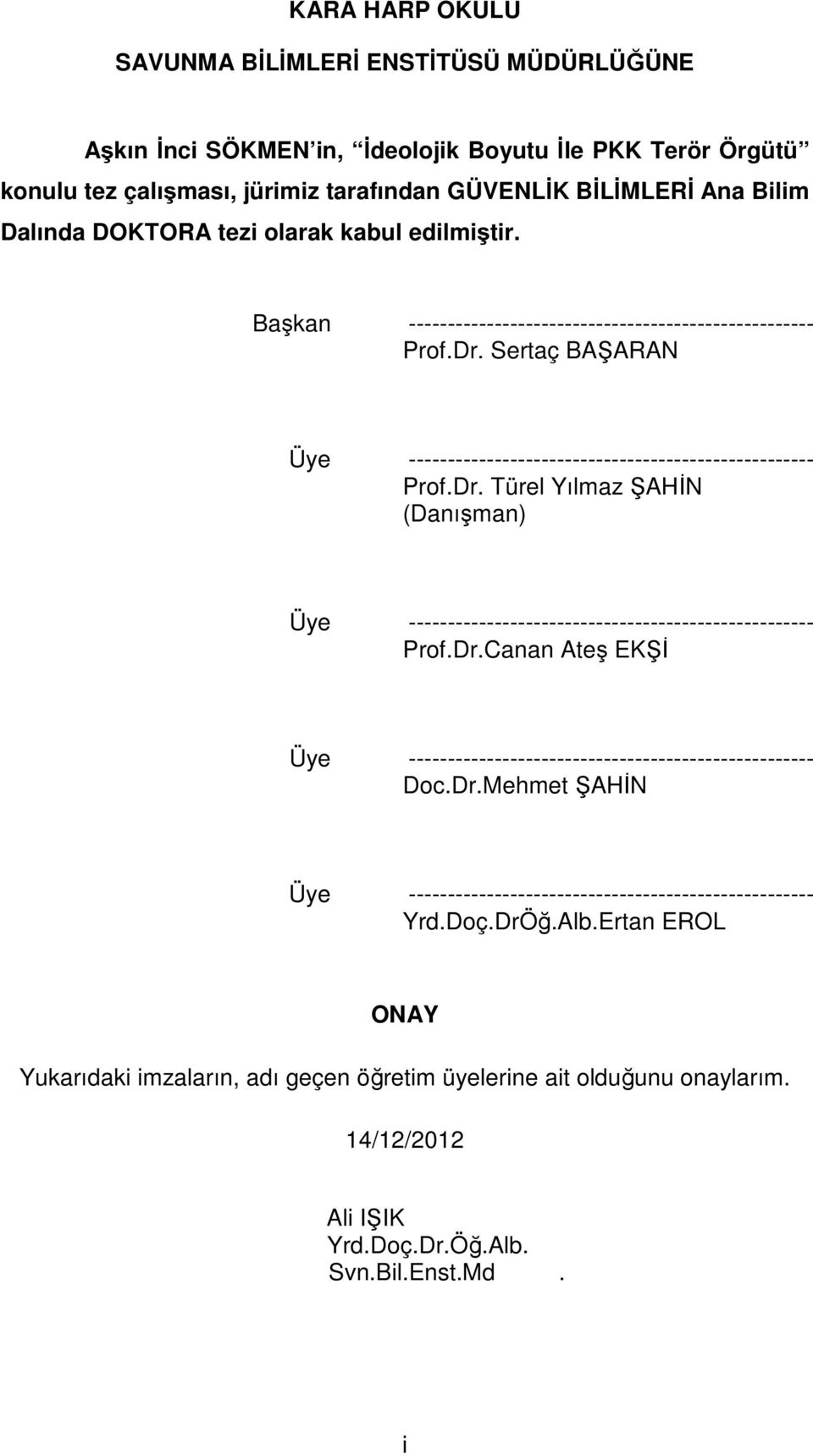 Sertaç BAŞARAN Üye ---------------------------------------------------- Prof.Dr. Türel Yılmaz ŞAHİN (Danışman) Üye ---------------------------------------------------- Prof.Dr.Canan Ateş EKŞİ Üye ---------------------------------------------------- Doc.