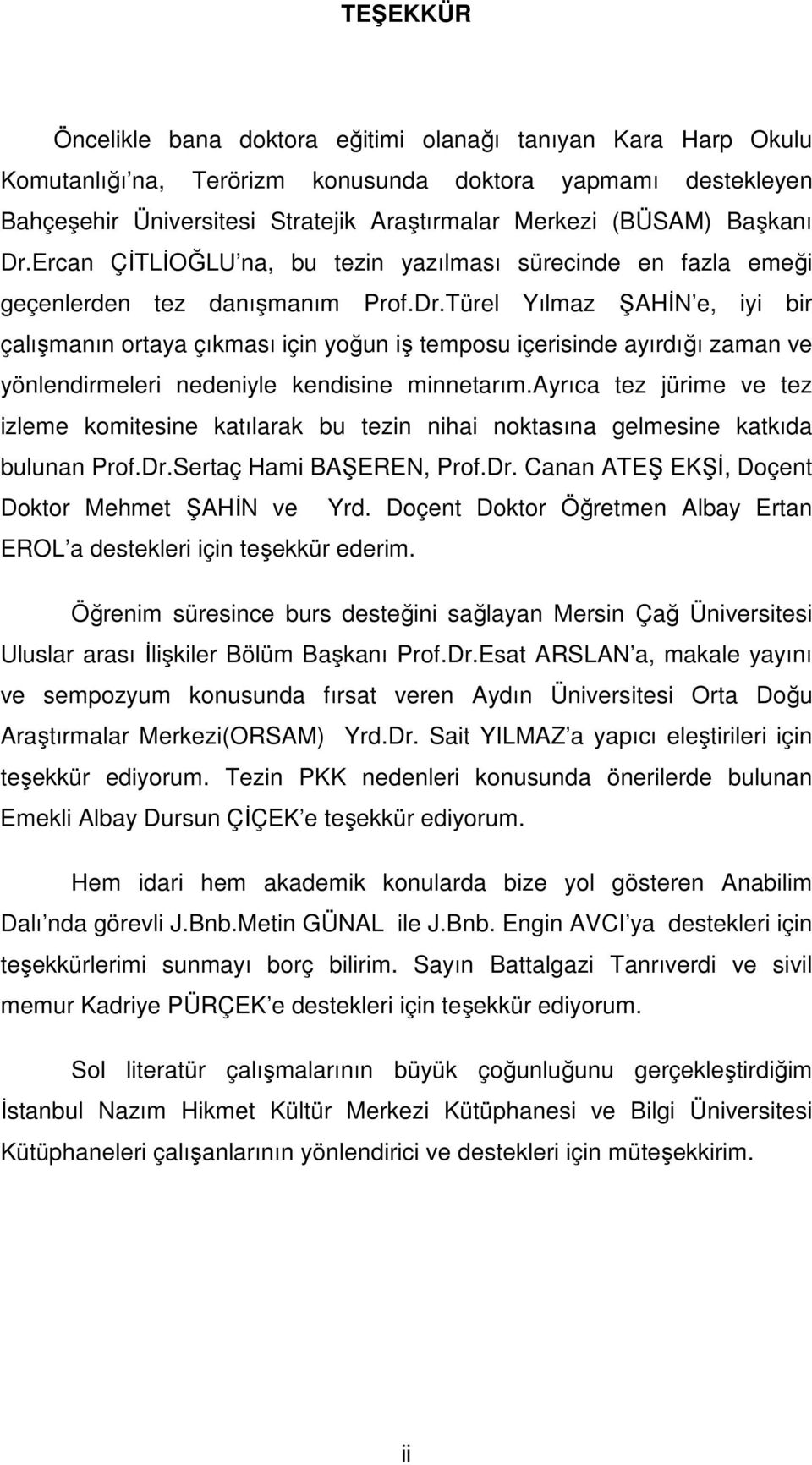 ayrıca tez jürime ve tez izleme komitesine katılarak bu tezin nihai noktasına gelmesine katkıda bulunan Prof.Dr.Sertaç Hami BAŞEREN, Prof.Dr. Canan ATEŞ EKŞİ, Doçent Doktor Mehmet ŞAHİN ve Yrd.