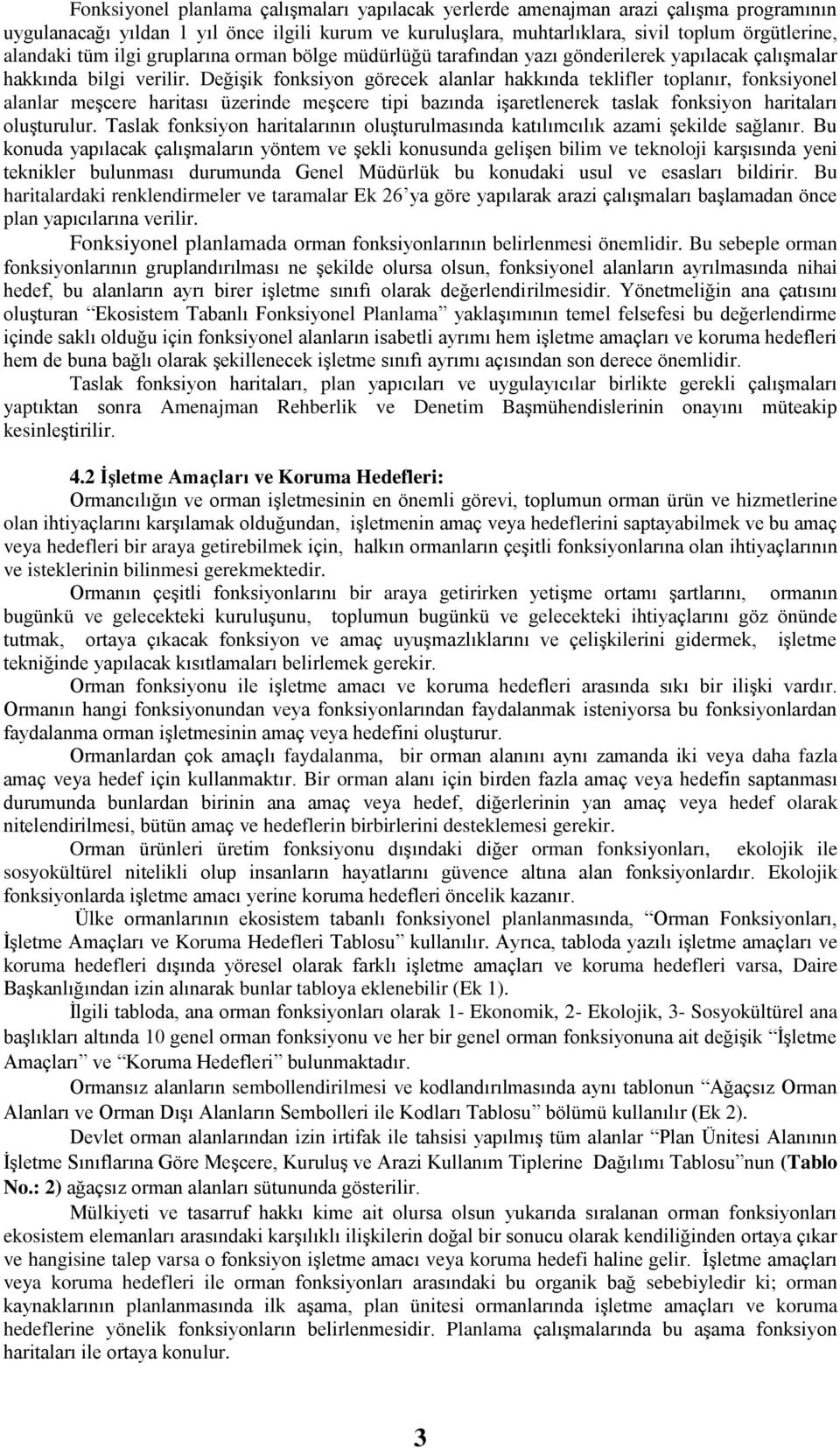 Değişik fonksiyon görecek alanlar hakkında teklifler toplanır, fonksiyonel alanlar meşcere haritası üzerinde meşcere tipi bazında işaretlenerek taslak fonksiyon haritaları oluşturulur.