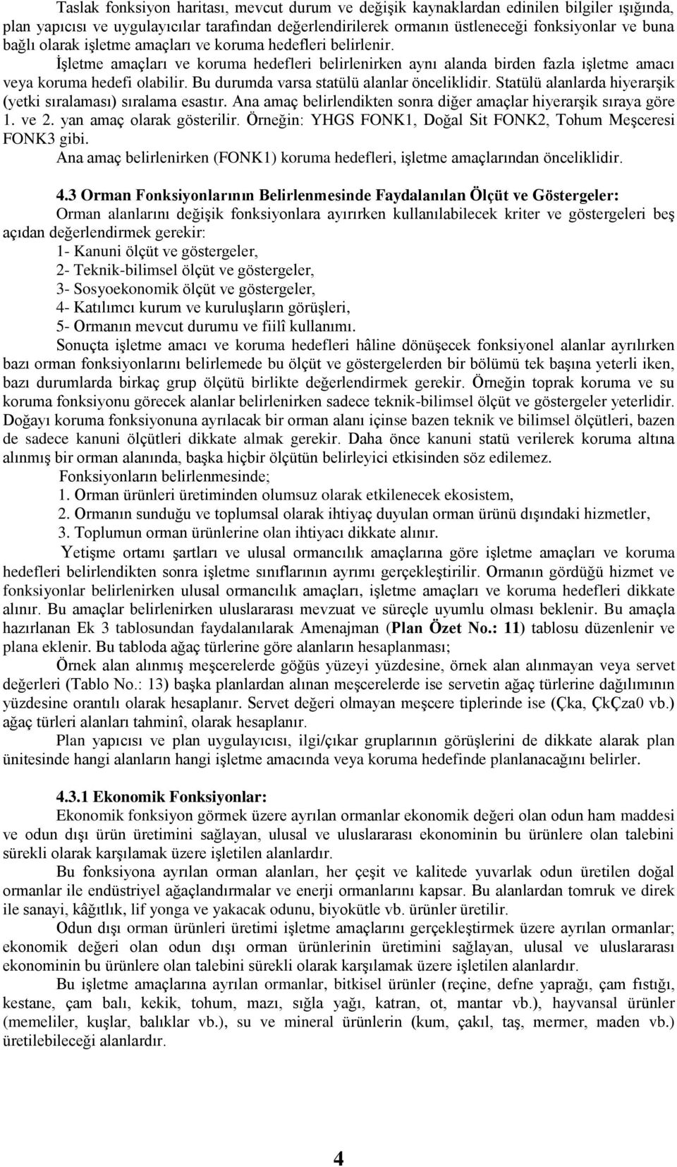 Bu durumda varsa statülü alanlar önceliklidir. Statülü alanlarda hiyerarşik (yetki sıralaması) sıralama esastır. Ana amaç belirlendikten sonra diğer amaçlar hiyerarşik sıraya göre 1. ve 2.