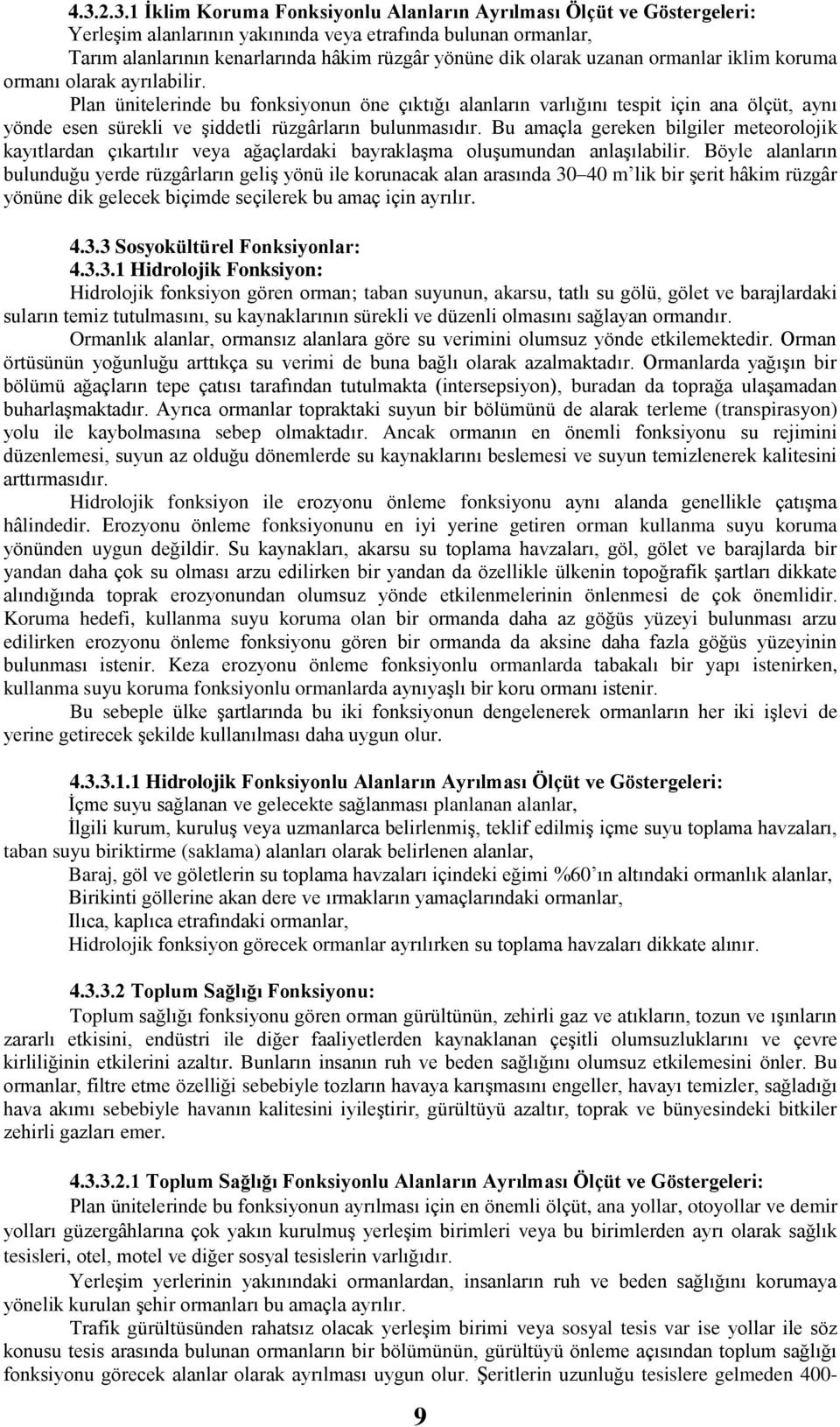 Plan ünitelerinde bu fonksiyonun öne çıktığı alanların varlığını tespit için ana ölçüt, aynı yönde esen sürekli ve şiddetli rüzgârların bulunmasıdır.