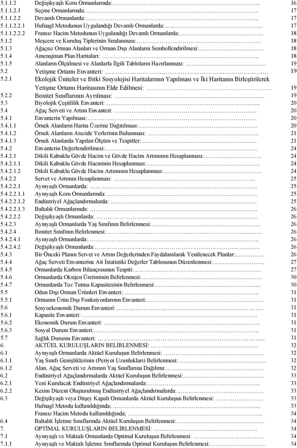 2 Yetişme Ortamı Envanteri: 19 5.2.1 Ekolojik Üniteler ve Bitki Sosyolojisi Haritalarının Yapılması ve İki Haritanın Birleştirilerek Yetişme Ortamı Haritasının Elde Edilmesi:. 19 5.2.2 Bonitet Sınıflarının Ayrılması: 19 5.