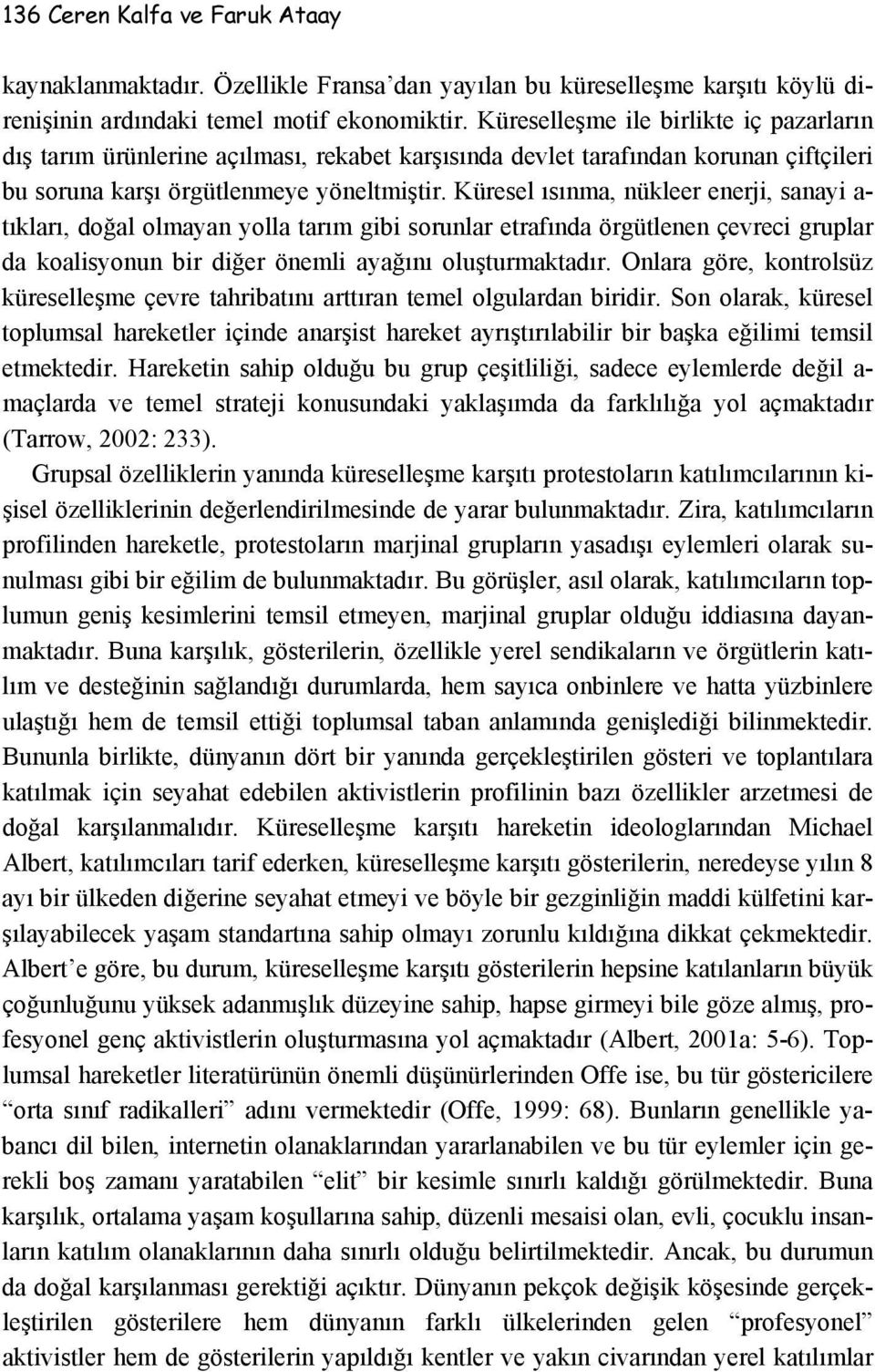 Küresel ısınma, nükleer enerji, sanayi a- tıkları, doğal olmayan yolla tarım gibi sorunlar etrafında örgütlenen çevreci gruplar da koalisyonun bir diğer önemli ayağını oluşturmaktadır.