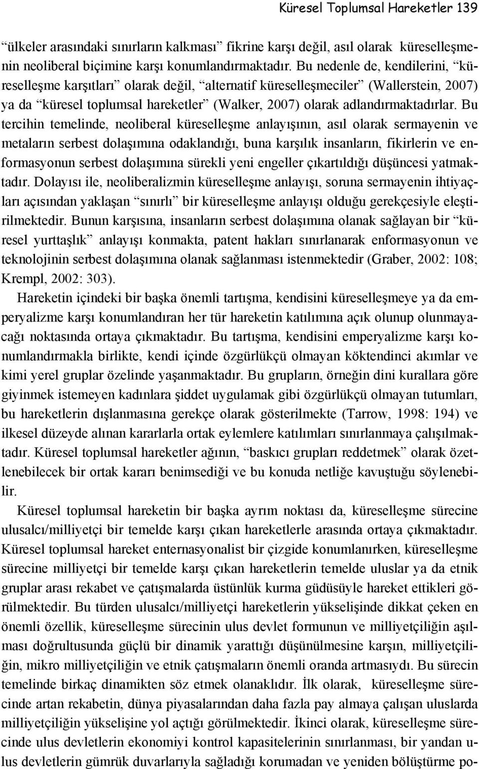 Bu tercihin temelinde, neoliberal küreselleşme anlayışının, asıl olarak sermayenin ve metaların serbest dolaşımına odaklandığı, buna karşılık insanların, fikirlerin ve enformasyonun serbest