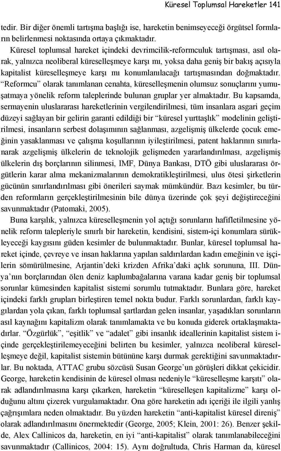 konumlanılacağı tartışmasından doğmaktadır. Reformcu olarak tanımlanan cenahta, küreselleşmenin olumsuz sonuçlarını yumuşatmaya yönelik reform taleplerinde bulunan gruplar yer almaktadır.