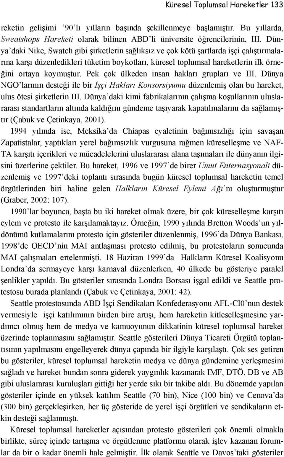 Pek çok ülkeden insan hakları grupları ve III. Dünya NGO larının desteği ile bir İşçi Hakları Konsorsiyumu düzenlemiş olan bu hareket, ulus ötesi şirketlerin III.