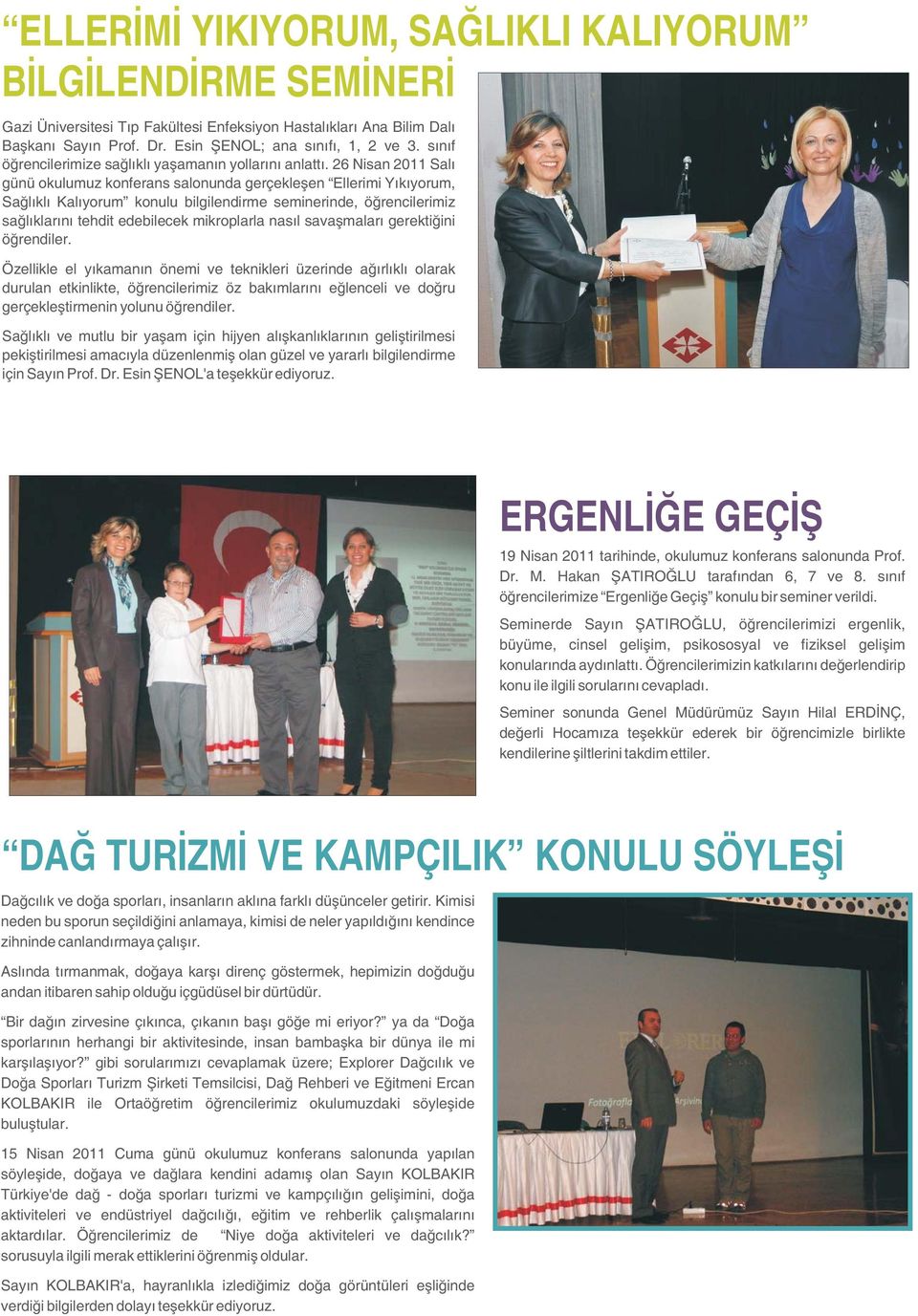 26 Nisan 2011 Salı günü okulumuz konferans salonunda gerçekleşen Ellerimi Yıkıyorum, Sağlıklı Kalıyorum konulu bilgilendirme seminerinde, öğrencilerimiz sağlıklarını tehdit edebilecek mikroplarla