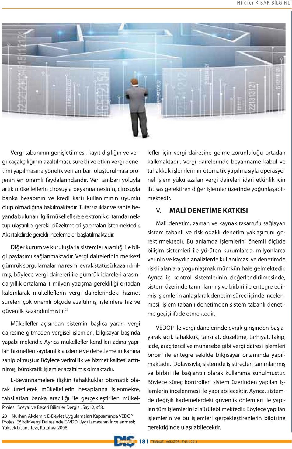 Tutarsızlıklar ve sahte beyanda bulunan ilgili mükelleflere elektronik ortamda mektup ulaştırılıp, gerekli düzeltmeleri yapmaları istenmektedir. Aksi takdirde gerekli incelemeler başlatılmaktadır.