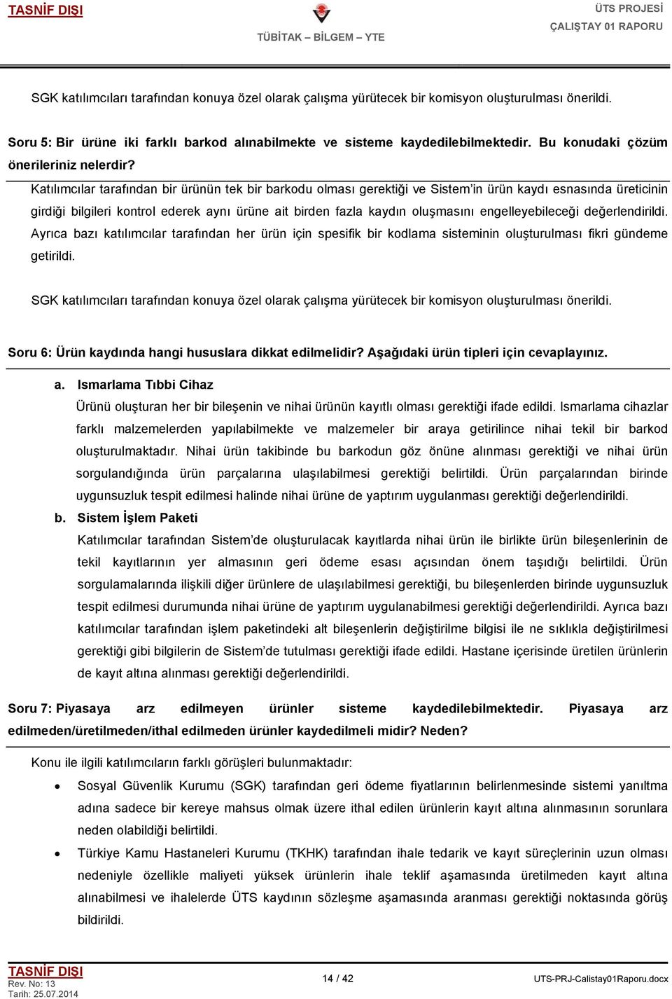 Katılımcılar tarafından bir ürünün tek bir barkodu olması gerektiği ve Sistem in ürün kaydı esnasında üreticinin girdiği bilgileri kontrol ederek aynı ürüne ait birden fazla kaydın oluşmasını