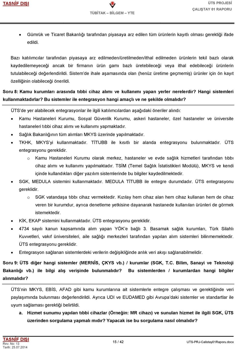 ürünlerin tutulabileceği değerlendirildi. Sistem de ihale aşamasında olan (henüz üretime geçmemiş) ürünler için ön kayıt özelliğinin olabileceği önerildi.