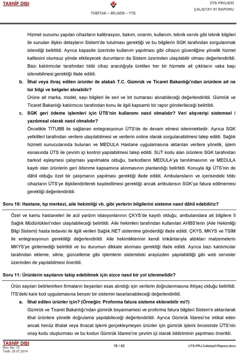 Ayrıca kapasite üzerinde kullanım yapılması gibi cihazın güvenliğine yönelik hizmet kalitesini olumsuz yönde etkileyecek durumların da Sistem üzerinden ulaşılabilir olması değerlendirildi.