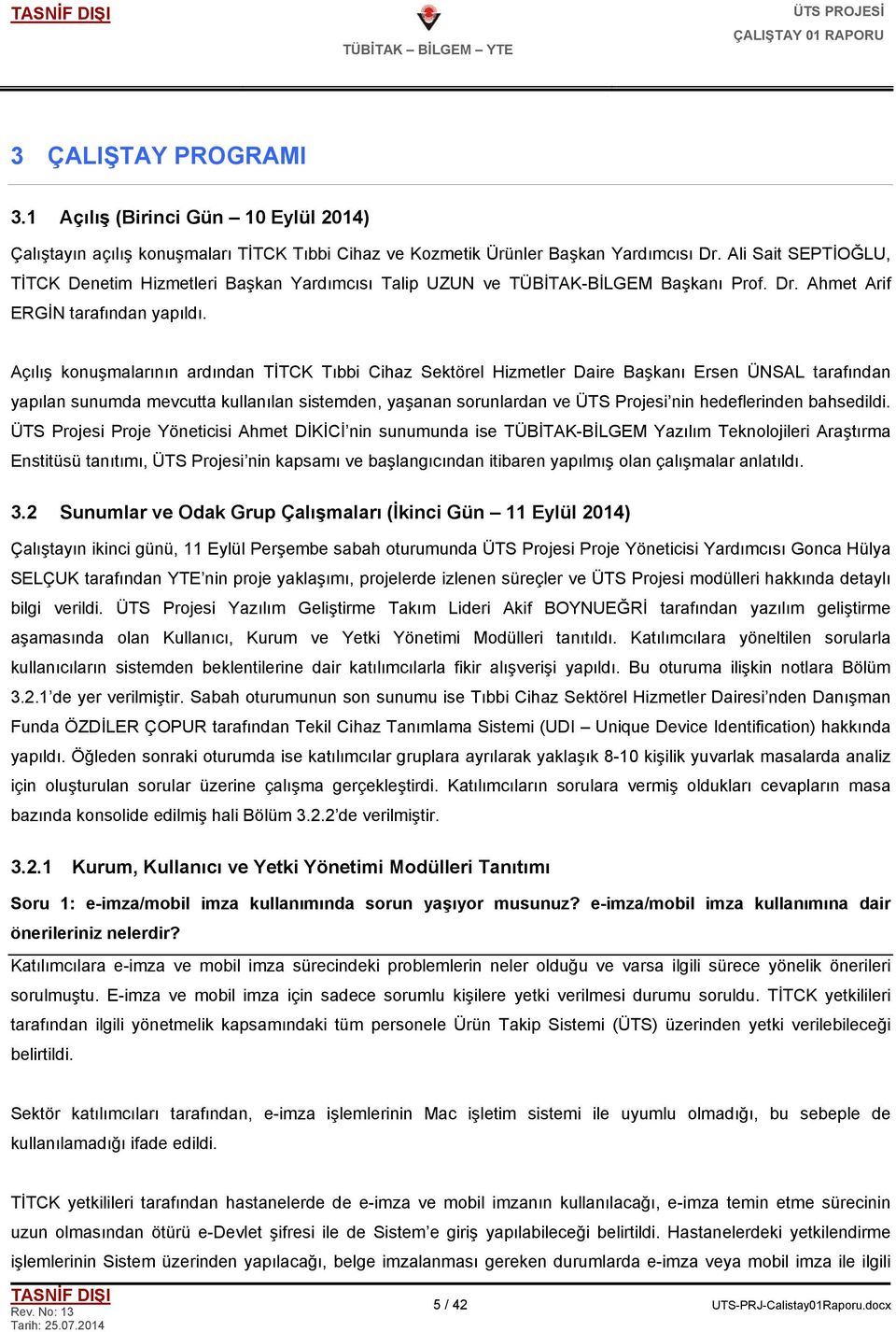 Açılış konuşmalarının ardından TİTCK Tıbbi Cihaz Sektörel Hizmetler Daire Başkanı Ersen ÜNSAL tarafından yapılan sunumda mevcutta kullanılan sistemden, yaşanan sorunlardan ve ÜTS Projesi nin