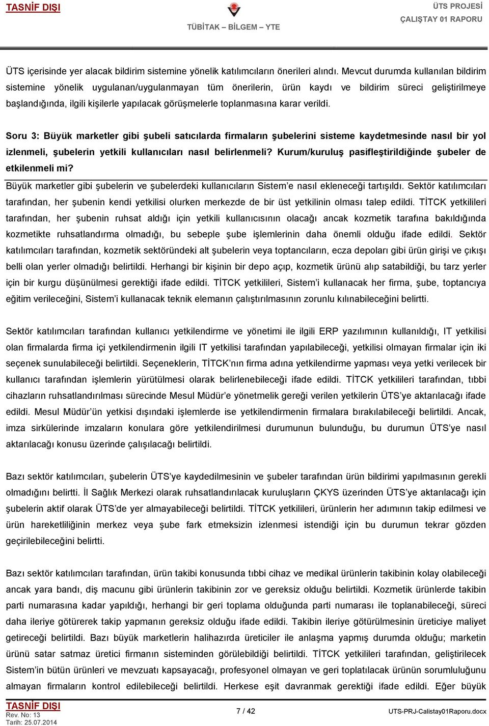 toplanmasına karar verildi. Soru 3: Büyük marketler gibi şubeli satıcılarda firmaların şubelerini sisteme kaydetmesinde nasıl bir yol izlenmeli, şubelerin yetkili kullanıcıları nasıl belirlenmeli?