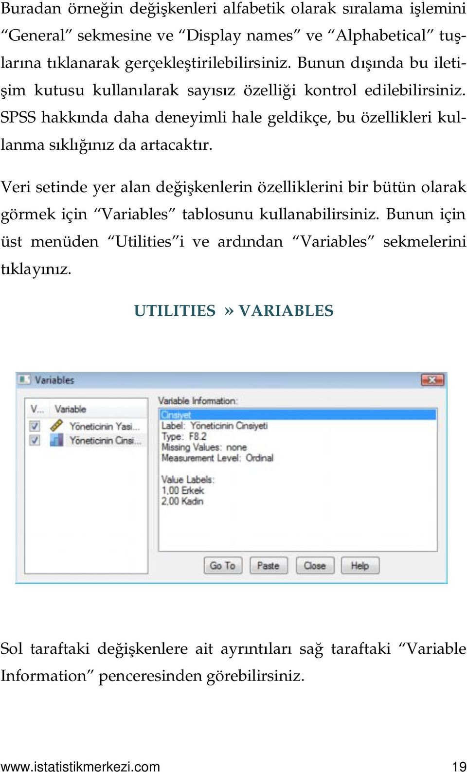 SPSS hakkında daha deneyimli hale geldikçe, bu özellikleri kullanma sıklığınız da artacaktır.