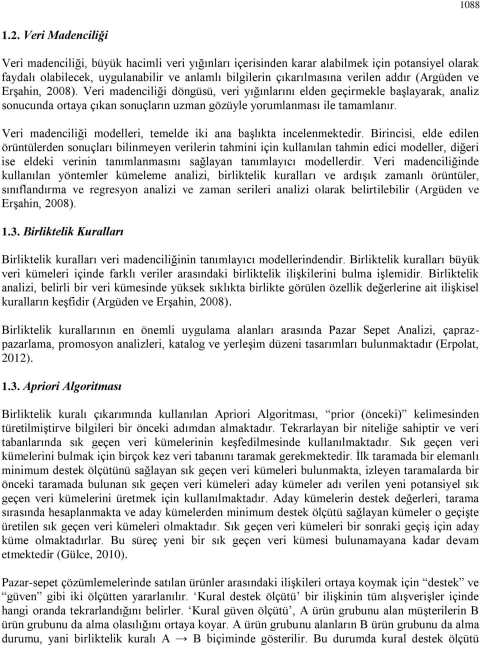 (Argüden ve Erşahin, 2008). Veri madenciliği döngüsü, veri yığınlarını elden geçirmekle başlayarak, analiz sonucunda ortaya çıkan sonuçların uzman gözüyle yorumlanması ile tamamlanır.