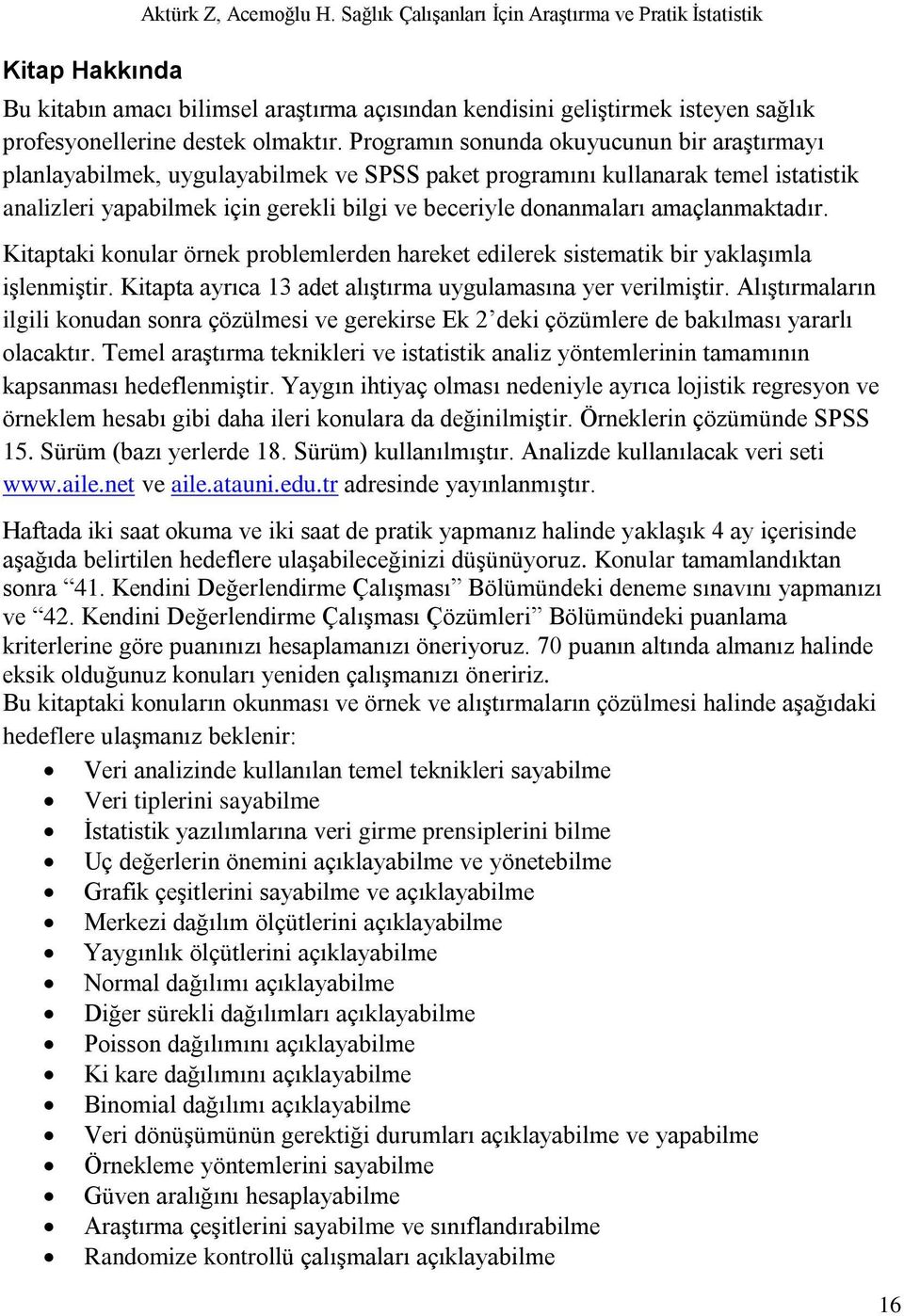 Programın sonunda okuyucunun bir araģtırmayı planlayabilmek, uygulayabilmek ve SPSS paket programını kullanarak temel istatistik analizleri yapabilmek için gerekli bilgi ve beceriyle donanmaları