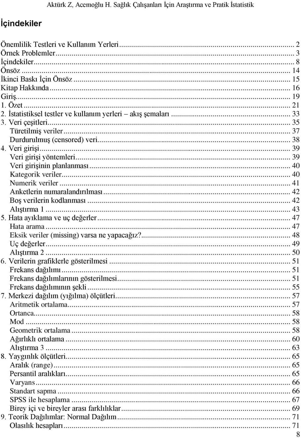 .. 39 Veri giriģinin planlanması... 40 Kategorik veriler... 40 Numerik veriler... 41 Anketlerin numaralandırılması... 42 BoĢ verilerin kodlanması... 42 AlıĢtırma 1... 43 5.