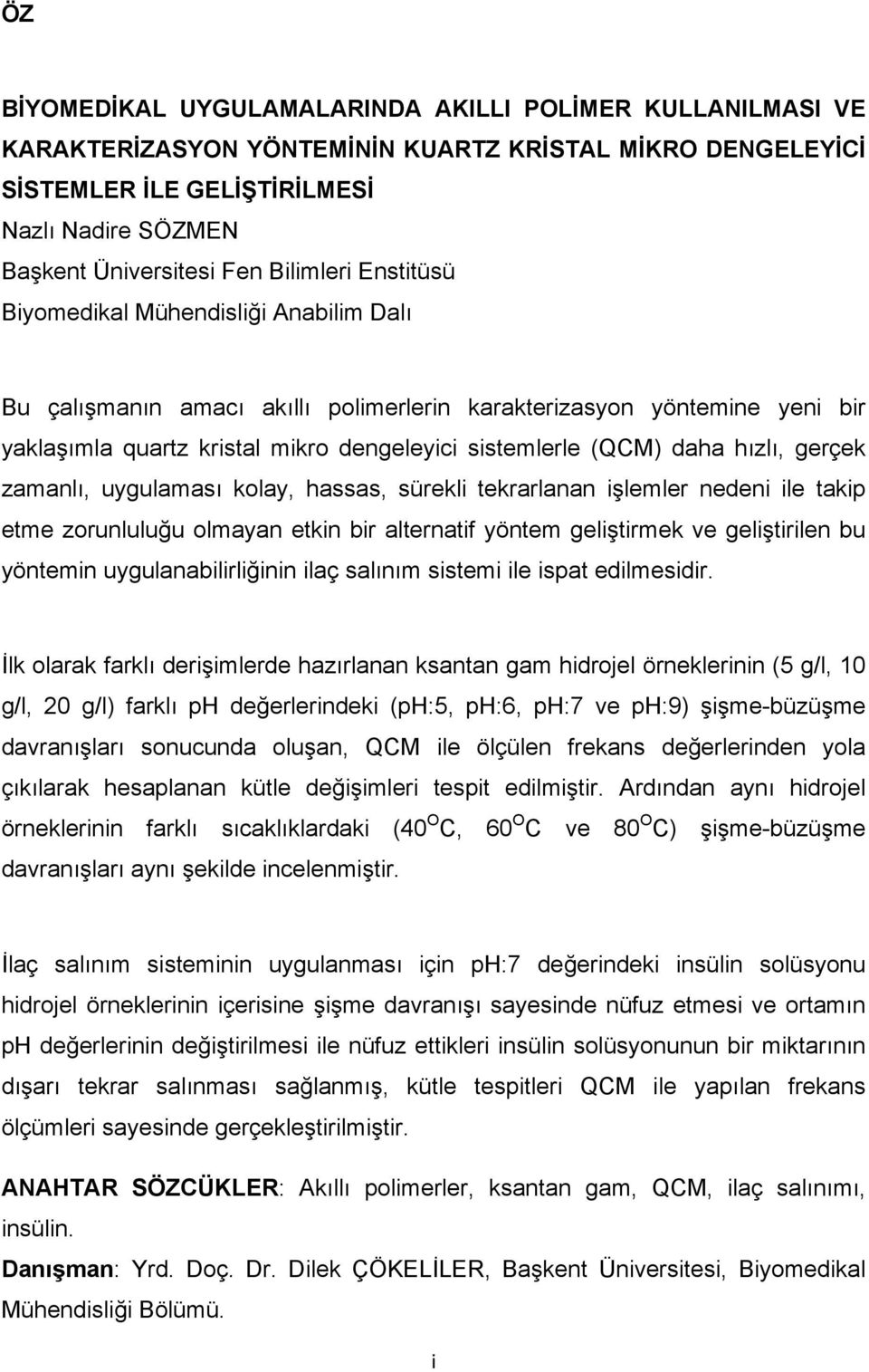 daha hızlı, gerçek zamanlı, uygulaması kolay, hassas, sürekli tekrarlanan işlemler nedeni ile takip etme zorunluluğu olmayan etkin bir alternatif yöntem geliştirmek ve geliştirilen bu yöntemin