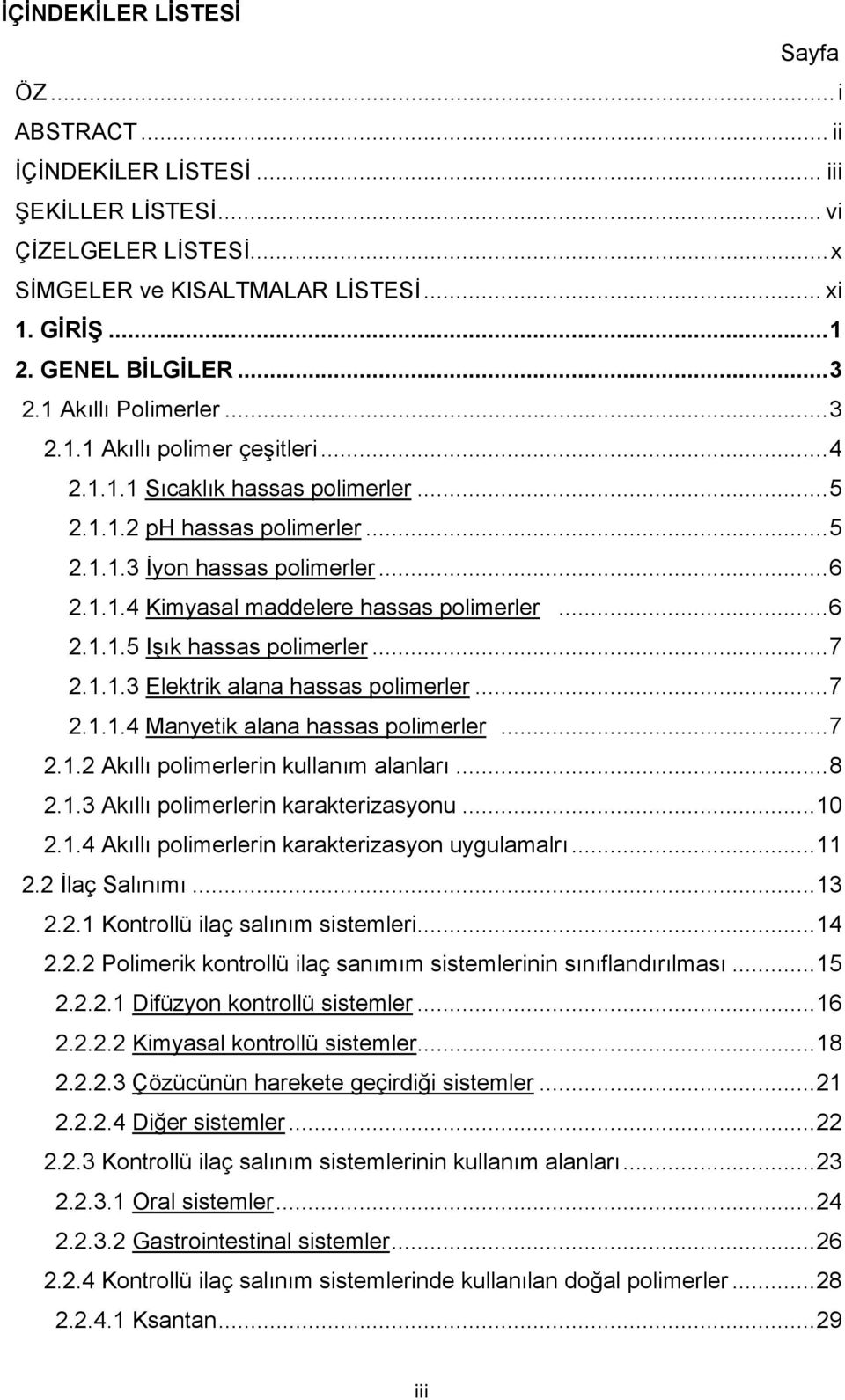 .. 6 2.1.1.5 Işık hassas polimerler... 7 2.1.1.3 Elektrik alana hassas polimerler... 7 2.1.1.4 Manyetik alana hassas polimerler... 7 2.1.2 Akıllı polimerlerin kullanım alanları... 8 2.1.3 Akıllı polimerlerin karakterizasyonu.