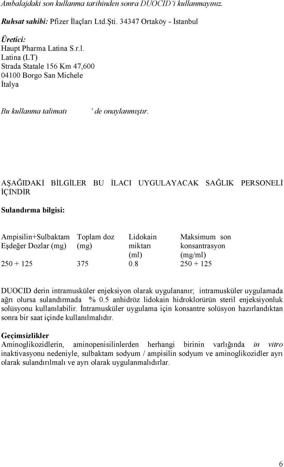 250 + 125 375 0.8 250 + 125 DUOCID derin intramusküler enjeksiyon olarak uygulananır; intramusküler uygulamada ağrı olursa sulandırmada % 0.