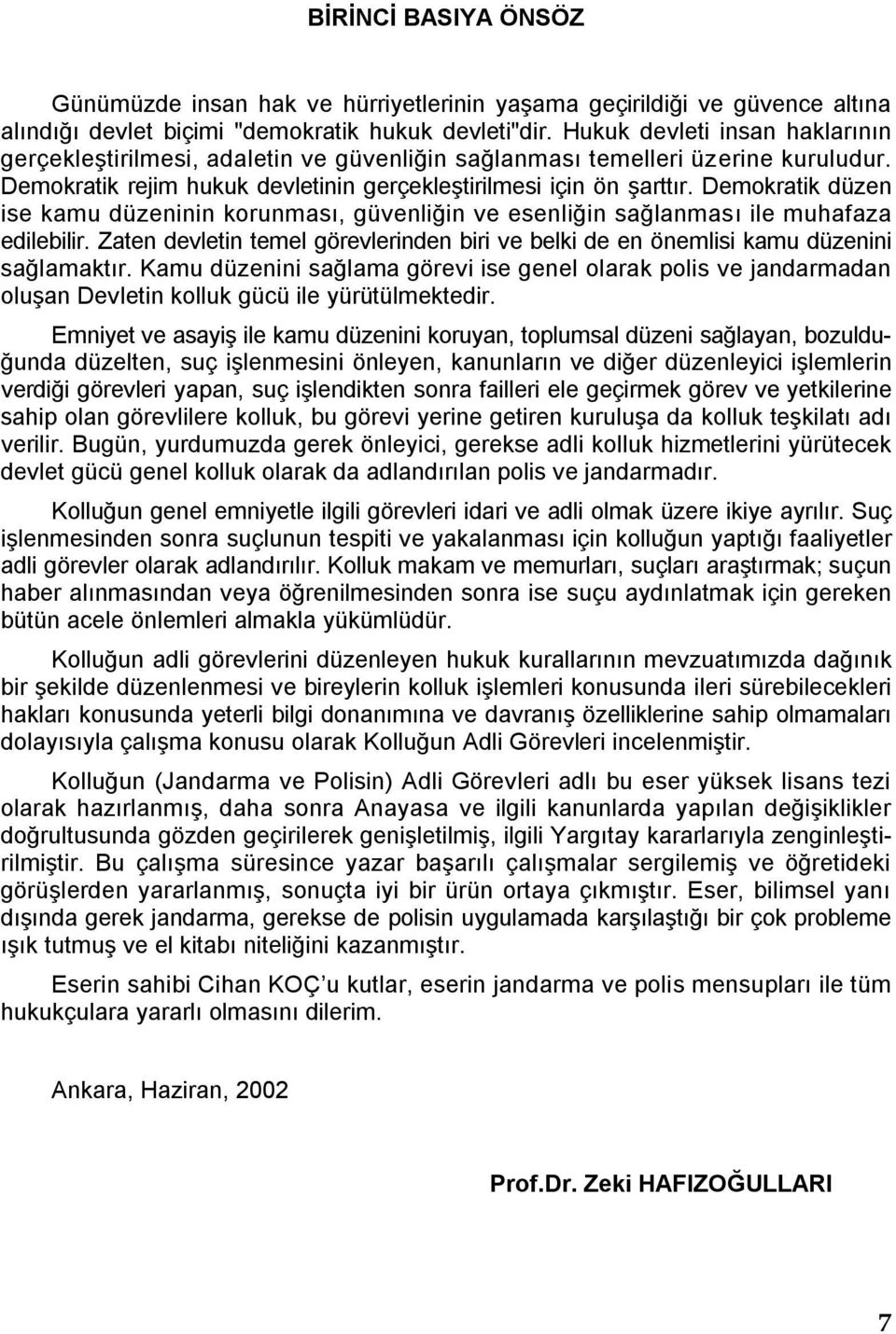 Demokratik düzen ise kamu düzeninin korunması, güvenliğin ve esenliğin sağlanması ile muhafaza edilebilir. Zaten devletin temel görevlerinden biri ve belki de en önemlisi kamu düzenini sağlamaktır.