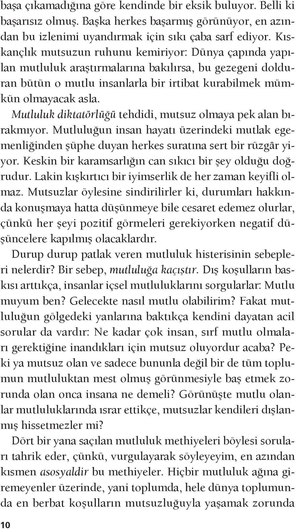 Mutluluk diktatörlüğü tehdidi, mutsuz olmaya pek alan bırakmıyor. Mutluluğun insan hayatı üzerindeki mutlak egemenliğinden şüphe duyan herkes suratına sert bir rüzgâr yiyor.