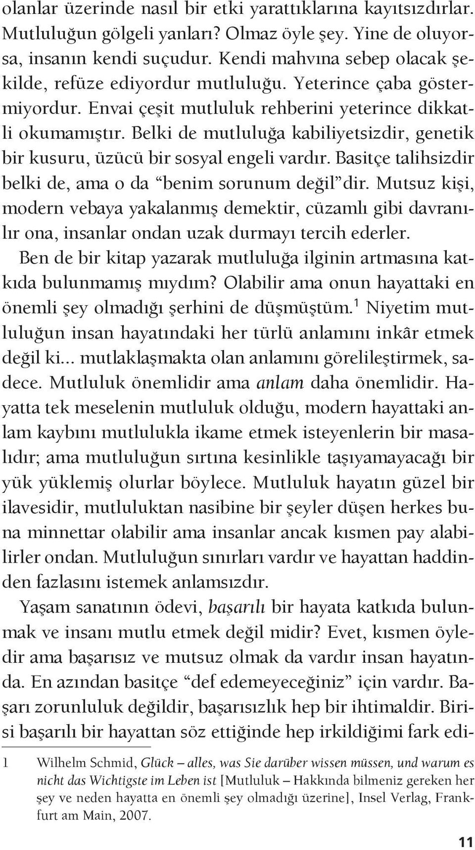 Belki de mutluluğa kabiliyetsizdir, genetik bir kusuru, üzücü bir sosyal engeli vardır. Basitçe talihsizdir belki de, ama o da benim sorunum değil dir.