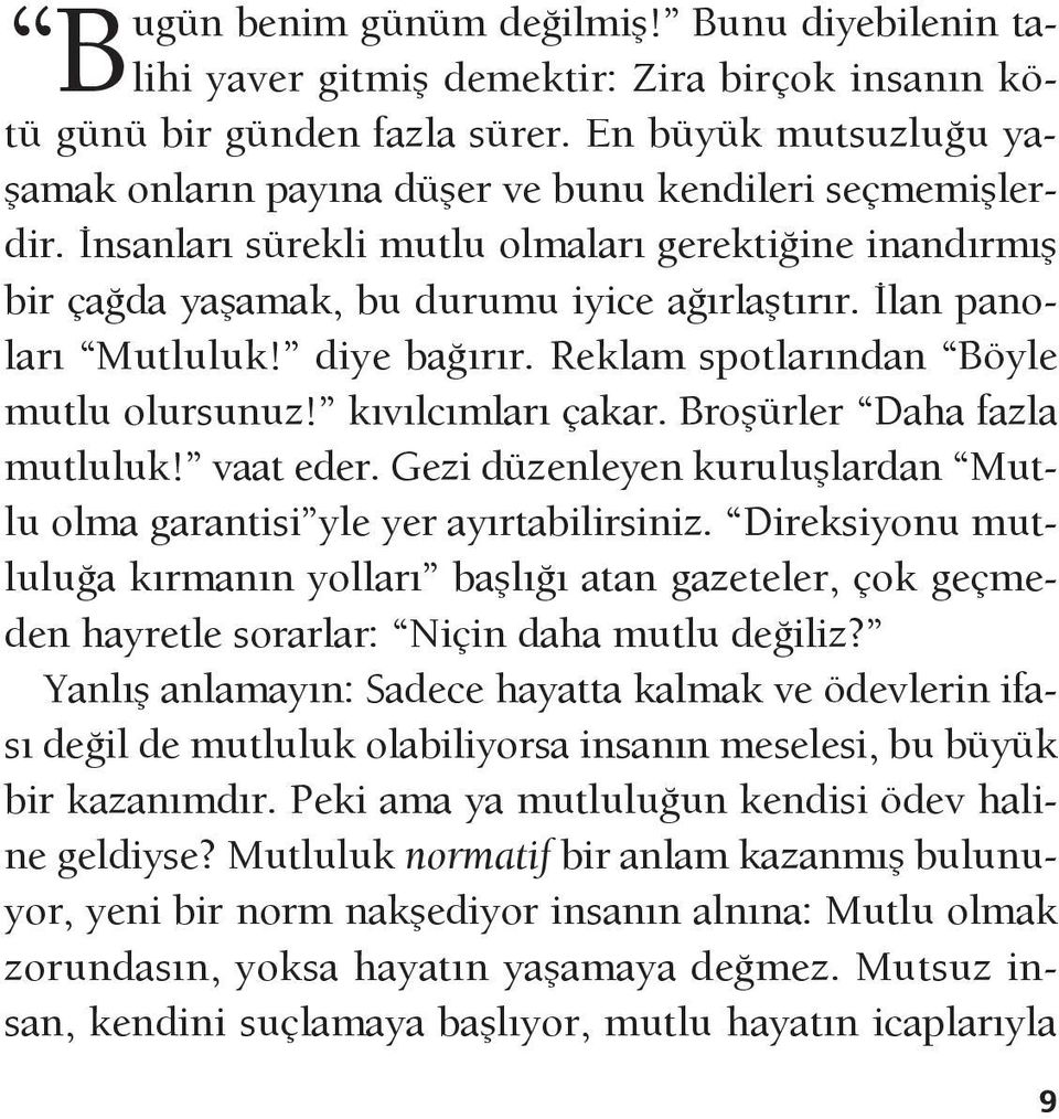 İlan panoları Mutluluk! diye bağırır. Reklam spotlarından Böyle mutlu olursunuz! kıvılcımları çakar. Broşürler Daha fazla mutluluk! vaat eder.