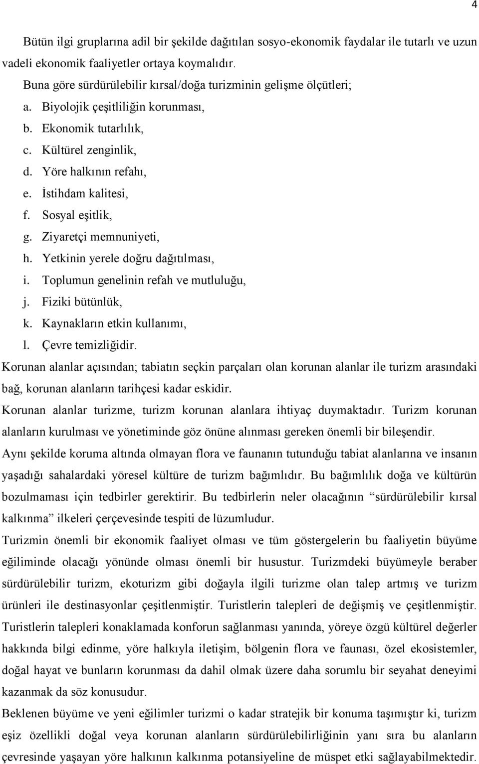 Sosyal eşitlik, g. Ziyaretçi memnuniyeti, h. Yetkinin yerele doğru dağıtılması, i. Toplumun genelinin refah ve mutluluğu, j. Fiziki bütünlük, k. Kaynakların etkin kullanımı, l. Çevre temizliğidir.