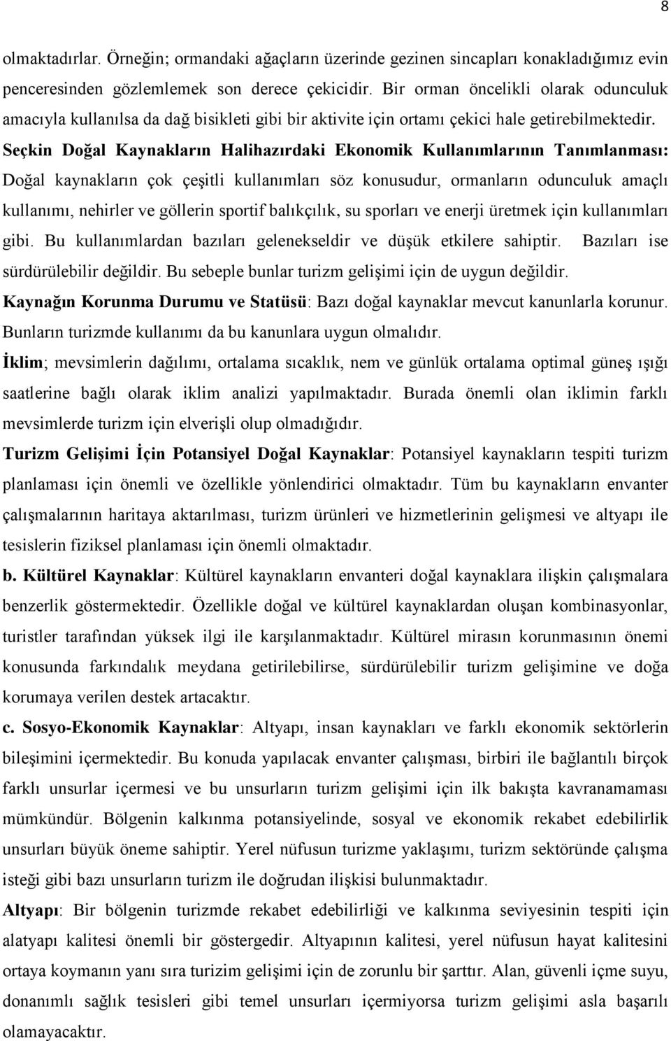 Seçkin Doğal Kaynakların Halihazırdaki Ekonomik Kullanımlarının Tanımlanması: Doğal kaynakların çok çeşitli kullanımları söz konusudur, ormanların odunculuk amaçlı kullanımı, nehirler ve göllerin